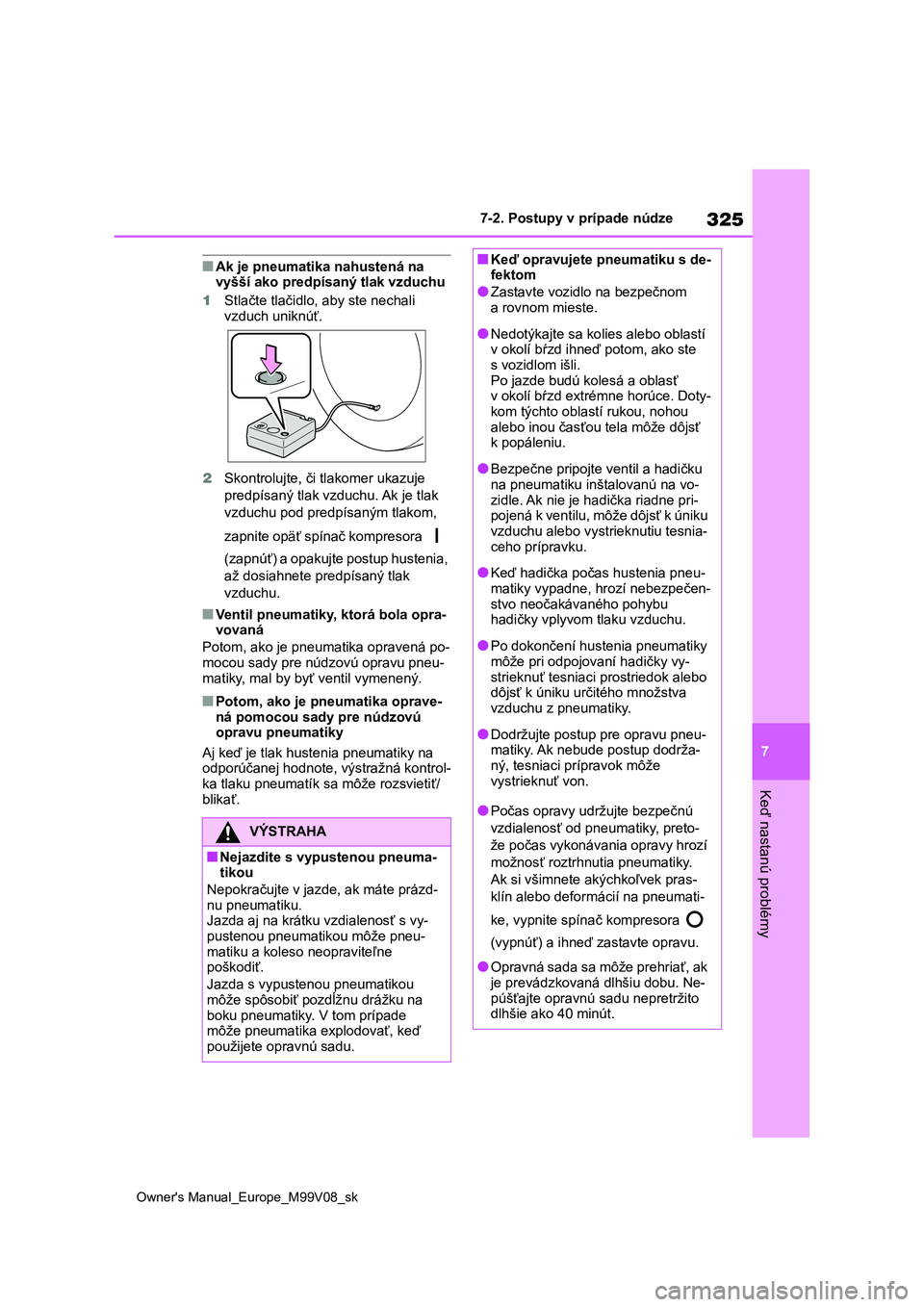 TOYOTA AYGO X 2022  Návod na použitie (in Slovakian) 325
7
Owner's Manual_Europe_M99V08_sk
7-2. Postupy v prípade núdze
Keď nastanú problémy
■Ak je pneumatika nahustená na  vyšší ako predpísaný tlak vzduchu 
1 Stlačte tlačidlo, aby st