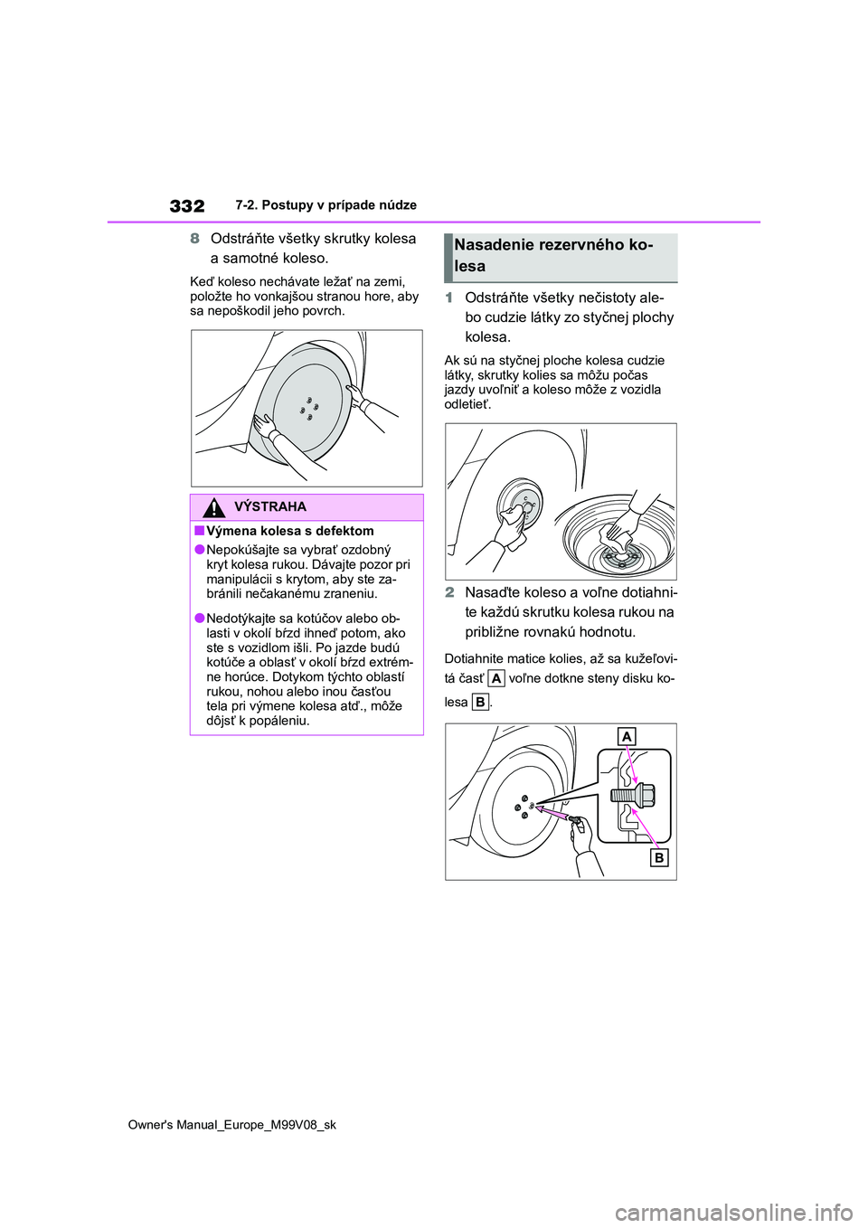 TOYOTA AYGO X 2022  Návod na použitie (in Slovakian) 332
Owner's Manual_Europe_M99V08_sk
7-2. Postupy v prípade núdze
8Odstráňte všetky skrutky kolesa  
a samotné koleso.
Keď koleso necháva te ležať na zemi,  
položte ho vonkajšou  stran