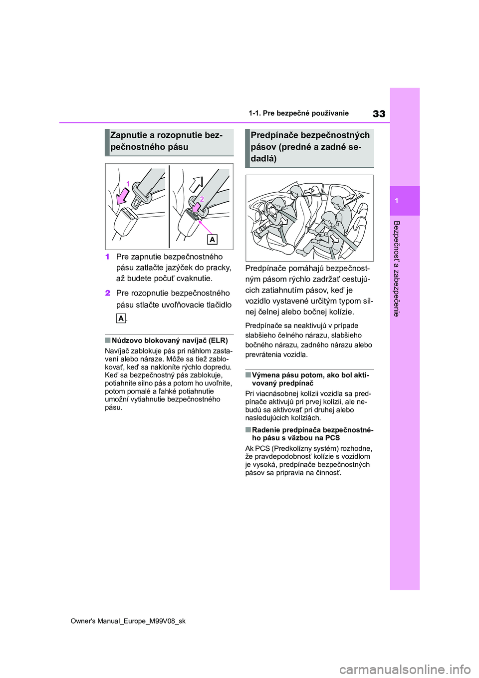 TOYOTA AYGO X 2022  Návod na použitie (in Slovakian) 33
1
Owner's Manual_Europe_M99V08_sk
1-1. Pre bezpečné používanie
Bezpečnosť a zabezpečenie
1Pre zapnutie bezpečnostného  
pásu zatlačte jazýček do pracky, 
až budete počuť cvaknut