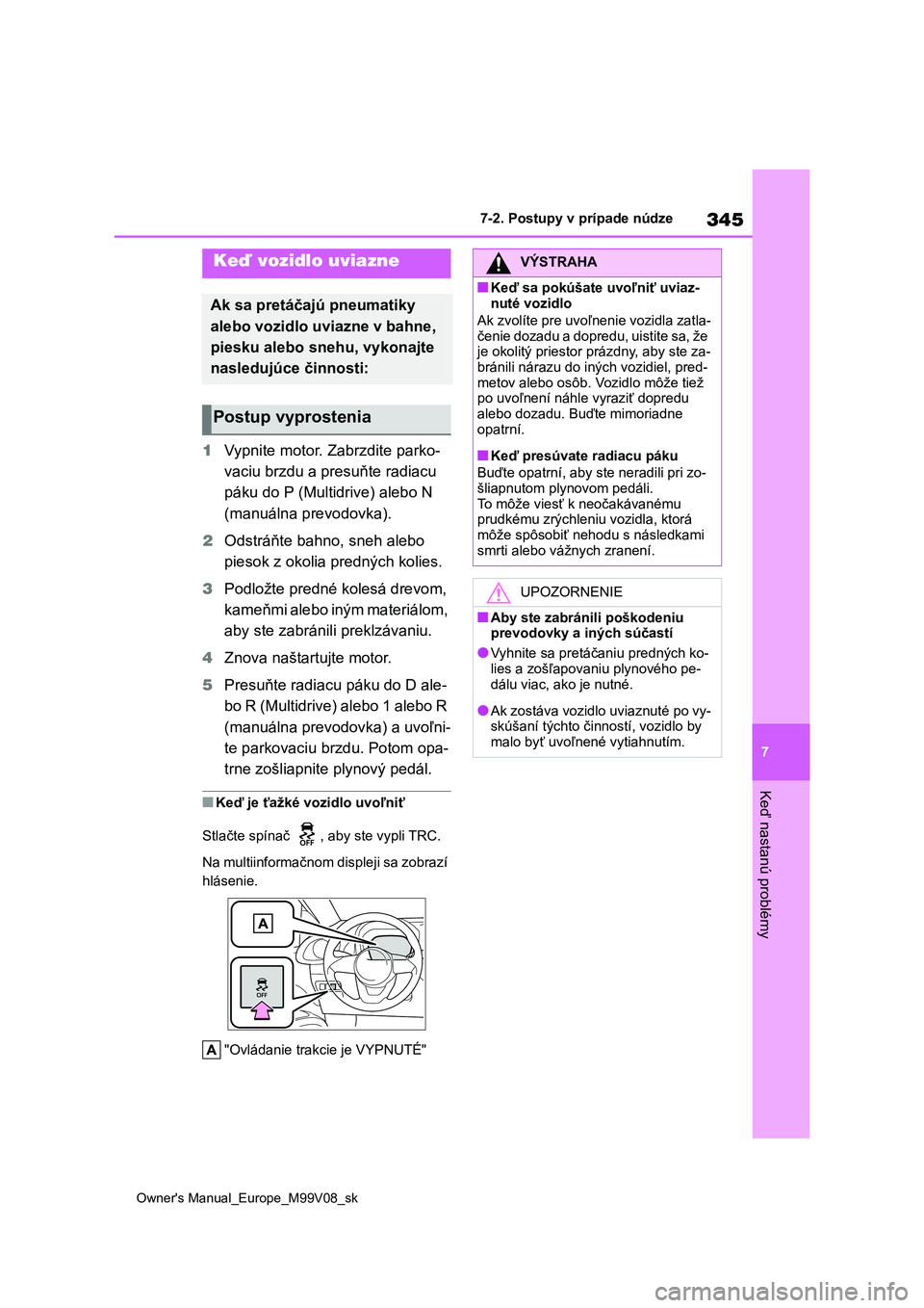 TOYOTA AYGO X 2022  Návod na použitie (in Slovakian) 345
7
Owner's Manual_Europe_M99V08_sk
7-2. Postupy v prípade núdze
Keď nastanú problémy
1Vypnite motor. Zabrzdite parko- 
vaciu brzdu a presuňte radiacu 
páku do P (Multidrive) alebo N 
(ma