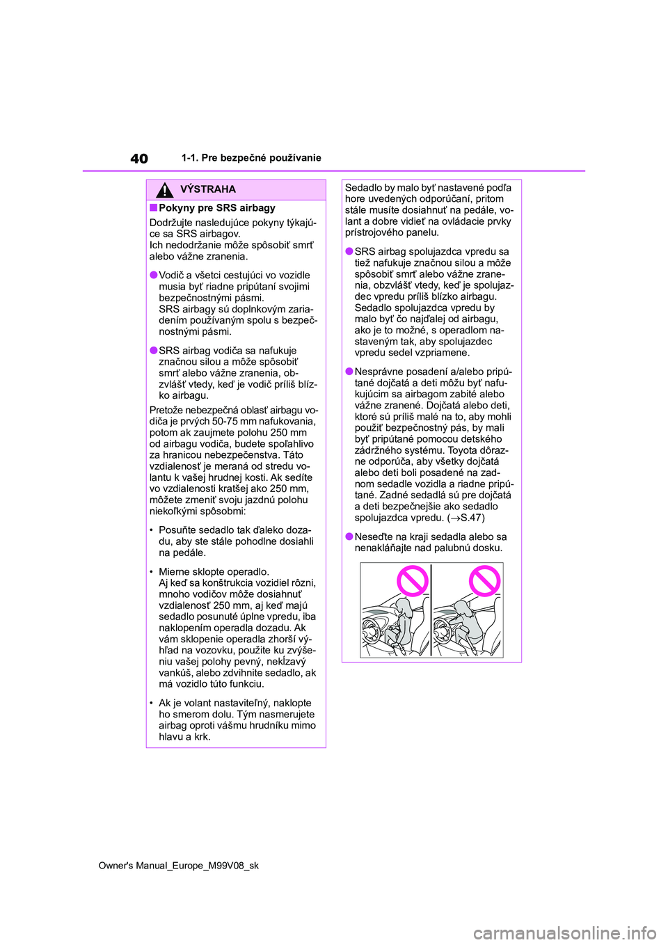 TOYOTA AYGO X 2022 Návod na použitie (in Slovakian) 40
Owner's Manual_Europe_M99V08_sk
1-1. Pre bezpečné používanie
VÝSTRAHA
■Pokyny pre SRS airbagy
Dodržujte nasleduj úce pokyny týkajú-
ce sa SRS airbagov. Ich nedodržanie môže spô TOYOTA AYGO X 2022 Návod na použitie (in Slovakian) 40
Owner's Manual_Europe_M99V08_sk
1-1. Pre bezpečné používanie
VÝSTRAHA
■Pokyny pre SRS airbagy
Dodržujte nasleduj úce pokyny týkajú-
ce sa SRS airbagov. Ich nedodržanie môže spô