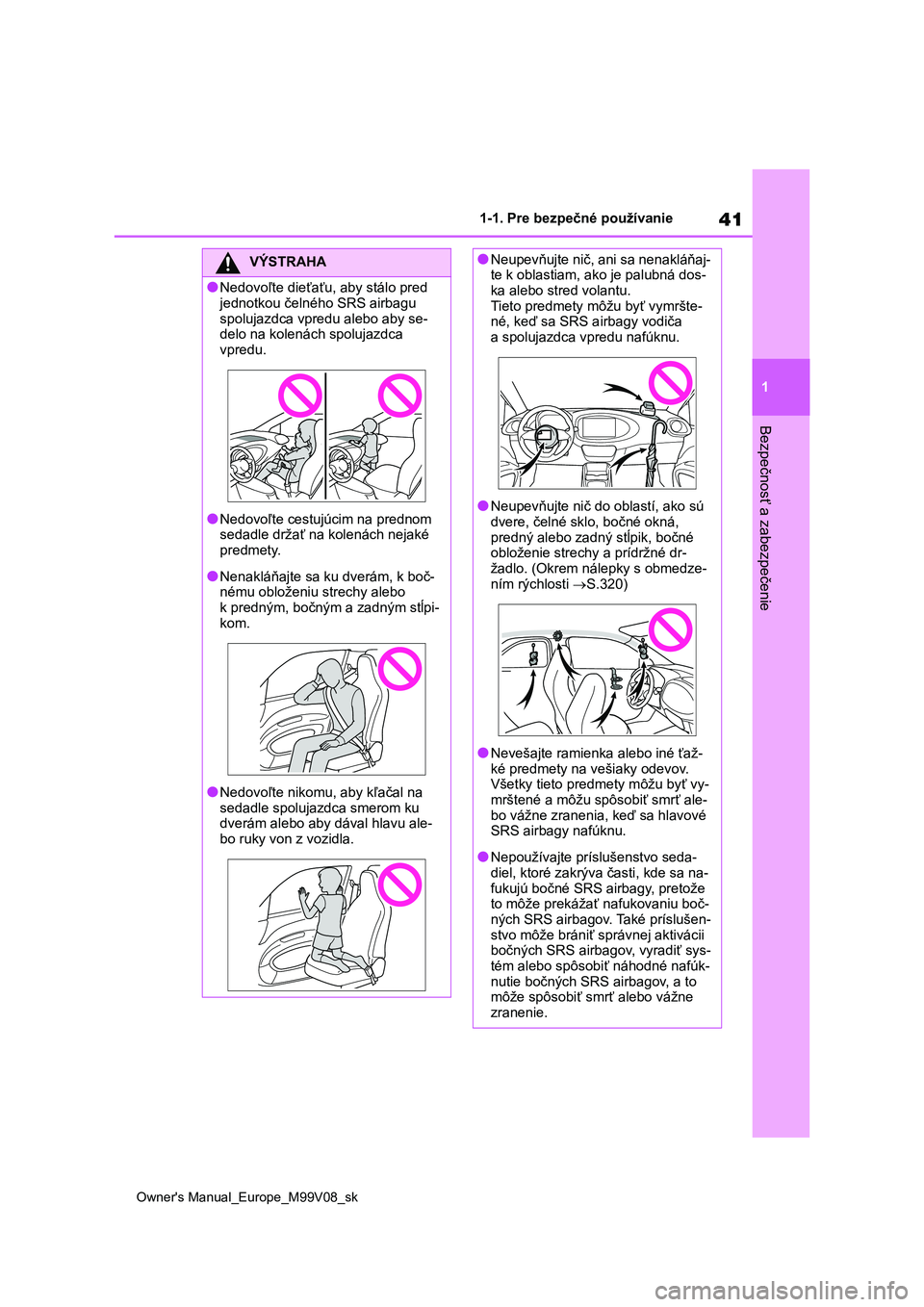 TOYOTA AYGO X 2022 Návod na použitie (in Slovakian) 41
1
Owner's Manual_Europe_M99V08_sk
1-1. Pre bezpečné používanie
Bezpečnosť a zabezpečenie
VÝSTRAHA
●Nedovoľte dieťaťu, aby stálo pred
jednotkou čelného SRS airbagu
spolujazdca TOYOTA AYGO X 2022 Návod na použitie (in Slovakian) 41
1
Owner's Manual_Europe_M99V08_sk
1-1. Pre bezpečné používanie
Bezpečnosť a zabezpečenie
VÝSTRAHA
●Nedovoľte dieťaťu, aby stálo pred
jednotkou čelného SRS airbagu
spolujazdca