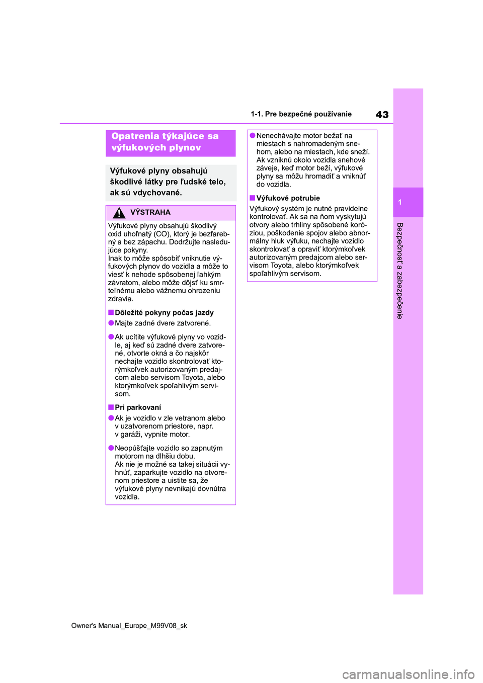 TOYOTA AYGO X 2022 Návod na použitie (in Slovakian) 43
1
Owner's Manual_Europe_M99V08_sk
1-1. Pre bezpečné používanie
Bezpečnosť a zabezpečenie
Opatrenia týkajúce sa
výfukových plynov
Výfukové plyny obsahujú
škodlivé látky pre TOYOTA AYGO X 2022 Návod na použitie (in Slovakian) 43
1
Owner's Manual_Europe_M99V08_sk
1-1. Pre bezpečné používanie
Bezpečnosť a zabezpečenie
Opatrenia týkajúce sa
výfukových plynov
Výfukové plyny obsahujú
škodlivé látky pre