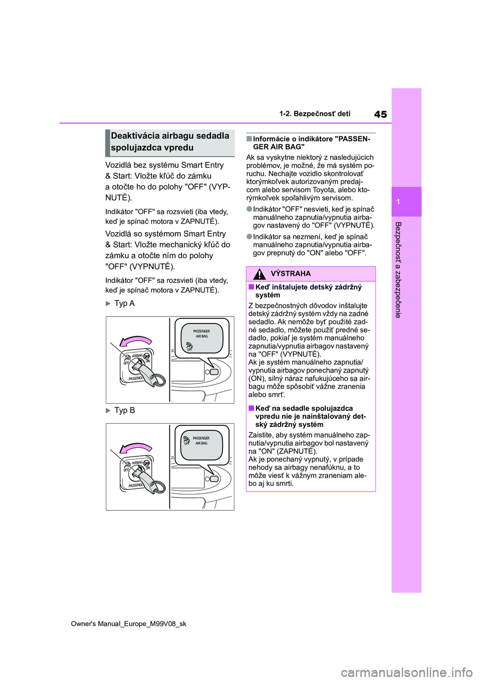 TOYOTA AYGO X 2022 Návod na použitie (in Slovakian) 45
1
Owner's Manual_Europe_M99V08_sk
1-2. Bezpečnosť detí
Bezpečnosť a zabezpečenie
Vozidlá bez systému Smart Entry
& Start: Vložte kľúč do zámku
a otočte ho do polohy "OFF TOYOTA AYGO X 2022 Návod na použitie (in Slovakian) 45
1
Owner's Manual_Europe_M99V08_sk
1-2. Bezpečnosť detí
Bezpečnosť a zabezpečenie
Vozidlá bez systému Smart Entry
& Start: Vložte kľúč do zámku
a otočte ho do polohy "OFF