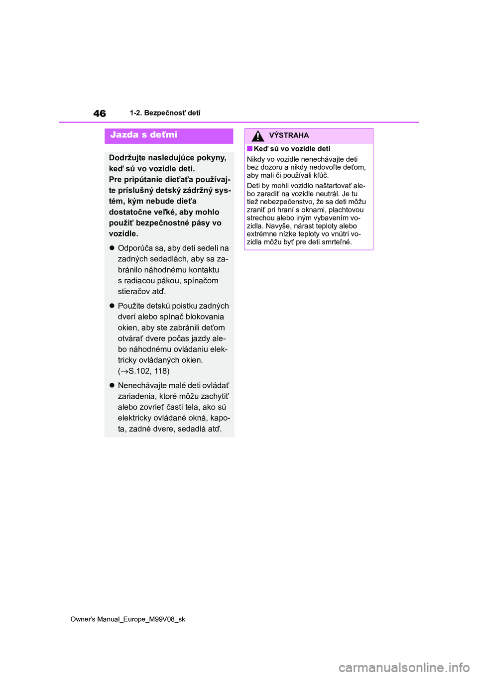 TOYOTA AYGO X 2022 Návod na použitie (in Slovakian) 46
Owner's Manual_Europe_M99V08_sk
1-2. Bezpečnosť detí
Jazda s deťmi
Dodržujte nasledujúce pokyny,
keď sú vo vozidle deti.
Pre pripútanie dieťaťa používaj-
te príslušný detský TOYOTA AYGO X 2022 Návod na použitie (in Slovakian) 46
Owner's Manual_Europe_M99V08_sk
1-2. Bezpečnosť detí
Jazda s deťmi
Dodržujte nasledujúce pokyny,
keď sú vo vozidle deti.
Pre pripútanie dieťaťa používaj-
te príslušný detský