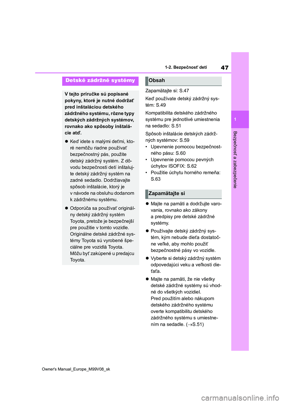 TOYOTA AYGO X 2022 Návod na použitie (in Slovakian) 47
1
Owner's Manual_Europe_M99V08_sk
1-2. Bezpečnosť detí
Bezpečnosť a zabezpečenie
Zapamätajte si: S.47
Keď používate detský zádržný sys-
tém: S.49
Kompatibilita detského zádržn TOYOTA AYGO X 2022 Návod na použitie (in Slovakian) 47
1
Owner's Manual_Europe_M99V08_sk
1-2. Bezpečnosť detí
Bezpečnosť a zabezpečenie
Zapamätajte si: S.47
Keď používate detský zádržný sys-
tém: S.49
Kompatibilita detského zádržn