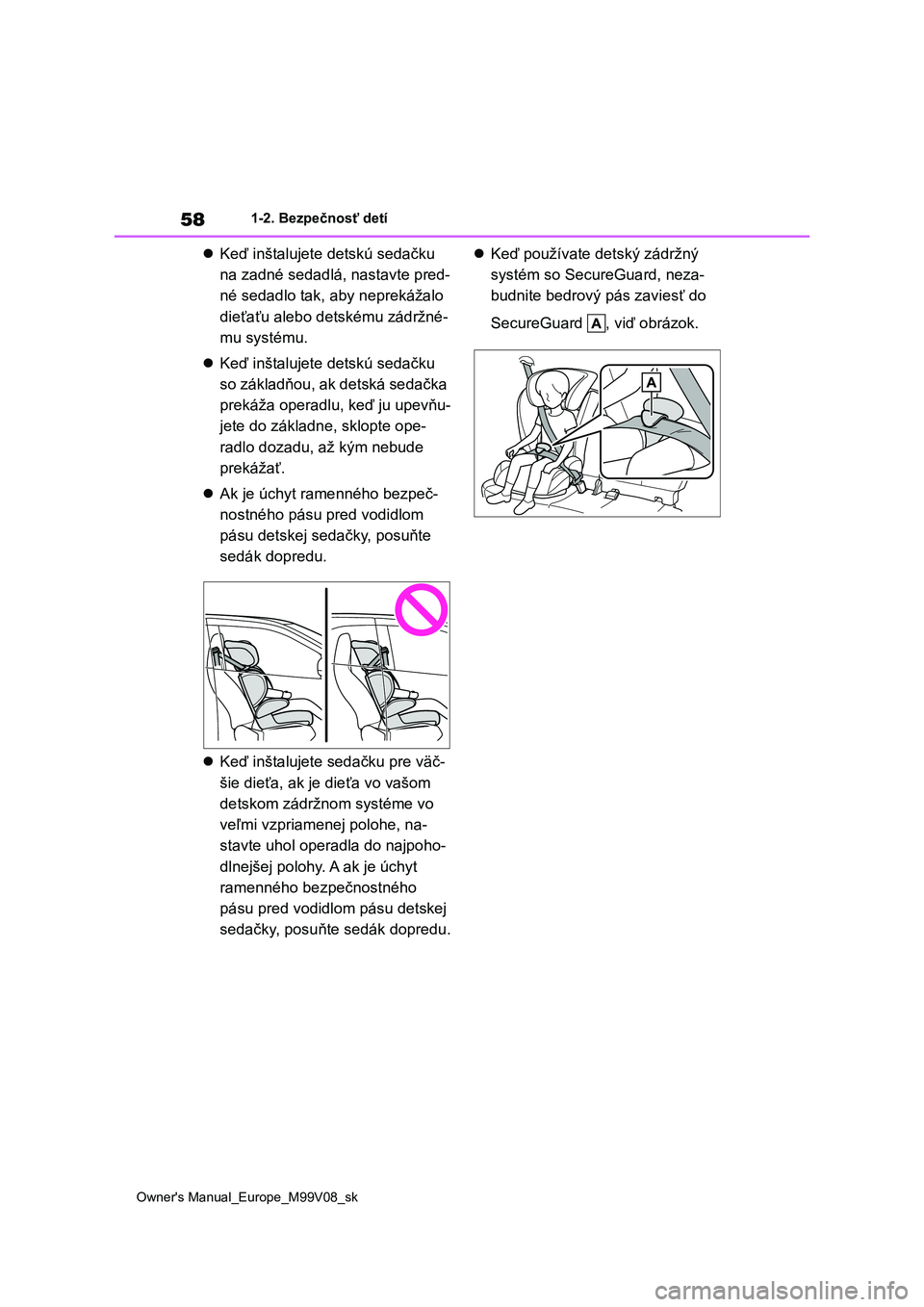 TOYOTA AYGO X 2022 Návod na použitie (in Slovakian) 58
Owner's Manual_Europe_M99V08_sk
1-2. Bezpečnosť detí
Keď inštalujete detskú sedačku
na zadné sedadlá, nastavte pred-
né sedadlo tak, aby neprekážalo
dieťaťu alebo detskému TOYOTA AYGO X 2022 Návod na použitie (in Slovakian) 58
Owner's Manual_Europe_M99V08_sk
1-2. Bezpečnosť detí
Keď inštalujete detskú sedačku
na zadné sedadlá, nastavte pred-
né sedadlo tak, aby neprekážalo
dieťaťu alebo detskému