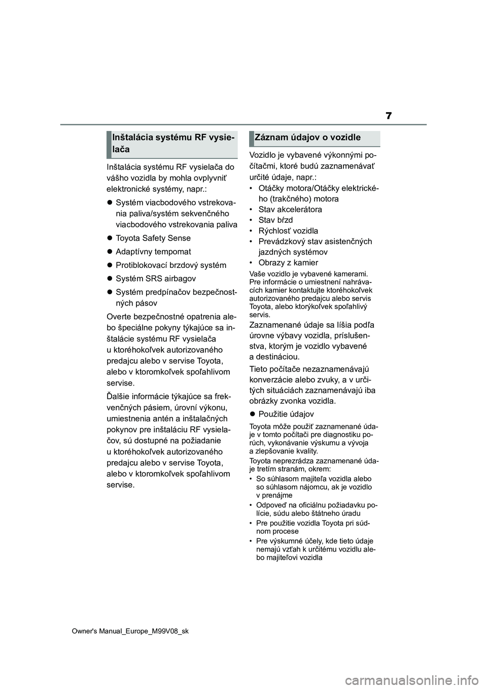 TOYOTA AYGO X 2022 Návod na použitie (in Slovakian) 7
Owner's Manual_Europe_M99V08_sk
Inštalácia systému RF vysielača do
vášho vozidla by mohla ovplyvniť
elektronické systémy, napr.:
Systém viacbodového vstrekova-
nia paliva/systém TOYOTA AYGO X 2022 Návod na použitie (in Slovakian) 7
Owner's Manual_Europe_M99V08_sk
Inštalácia systému RF vysielača do
vášho vozidla by mohla ovplyvniť
elektronické systémy, napr.:
Systém viacbodového vstrekova-
nia paliva/systém