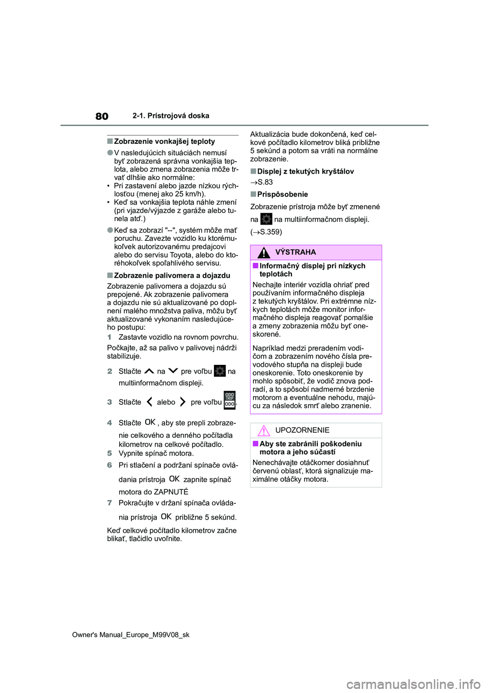 TOYOTA AYGO X 2022 Návod na použitie (in Slovakian) 80
Owner's Manual_Europe_M99V08_sk
2-1. Prístrojová doska
■Zobrazenie vonkajšej teploty
●V nasledujúcich situáciách nemusí
byť zobrazená správna vonkajšia tep- lota, alebo zmena z TOYOTA AYGO X 2022 Návod na použitie (in Slovakian) 80
Owner's Manual_Europe_M99V08_sk
2-1. Prístrojová doska
■Zobrazenie vonkajšej teploty
●V nasledujúcich situáciách nemusí
byť zobrazená správna vonkajšia tep- lota, alebo zmena z