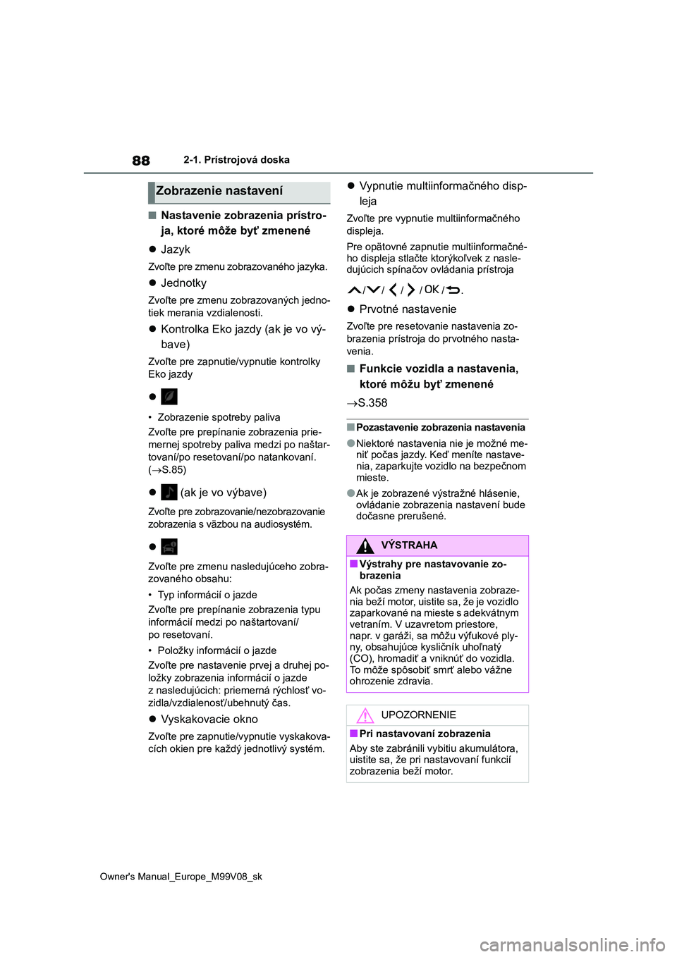 TOYOTA AYGO X 2022 Návod na použitie (in Slovakian) 88
Owner's Manual_Europe_M99V08_sk
2-1. Prístrojová doska
■Nastavenie zobrazenia prístro-
ja, ktoré môže byť zmenené
Jazyk
Zvoľte pre zmenu zobrazovaného jazyka.
Jednotky
Zvo TOYOTA AYGO X 2022 Návod na použitie (in Slovakian) 88
Owner's Manual_Europe_M99V08_sk
2-1. Prístrojová doska
■Nastavenie zobrazenia prístro-
ja, ktoré môže byť zmenené
Jazyk
Zvoľte pre zmenu zobrazovaného jazyka.
Jednotky
Zvo