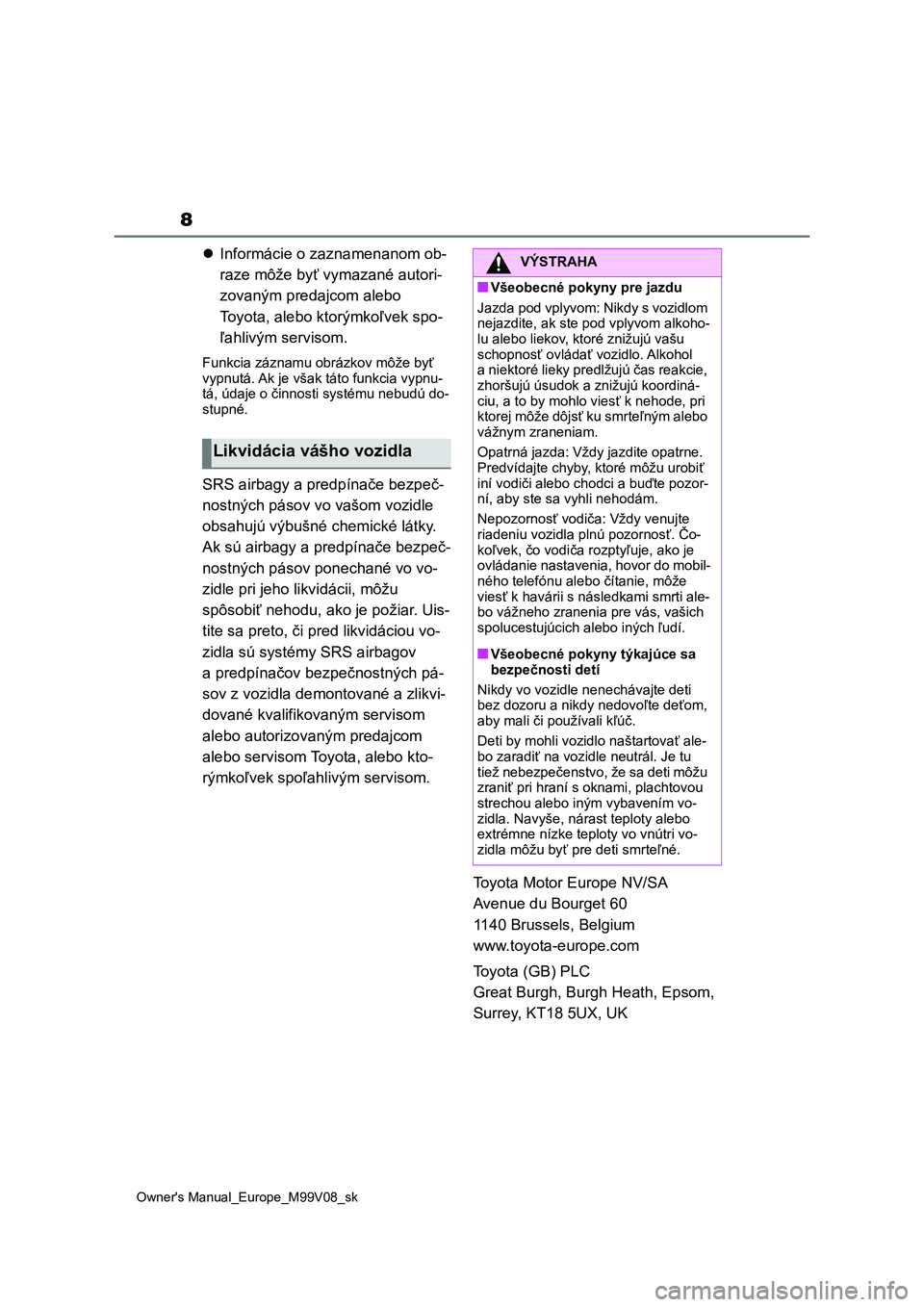 TOYOTA AYGO X 2022 Návod na použitie (in Slovakian) 8
Owner's Manual_Europe_M99V08_sk
Informácie o zaznamenanom ob-
raze môže byť vy mazané autori-
zovaným predajcom alebo
Toyota, alebo ktorýmkoľvek spo-
ľahlivým servisom.
Funkcia z TOYOTA AYGO X 2022 Návod na použitie (in Slovakian) 8
Owner's Manual_Europe_M99V08_sk
Informácie o zaznamenanom ob-
raze môže byť vy mazané autori-
zovaným predajcom alebo
Toyota, alebo ktorýmkoľvek spo-
ľahlivým servisom.
Funkcia z
