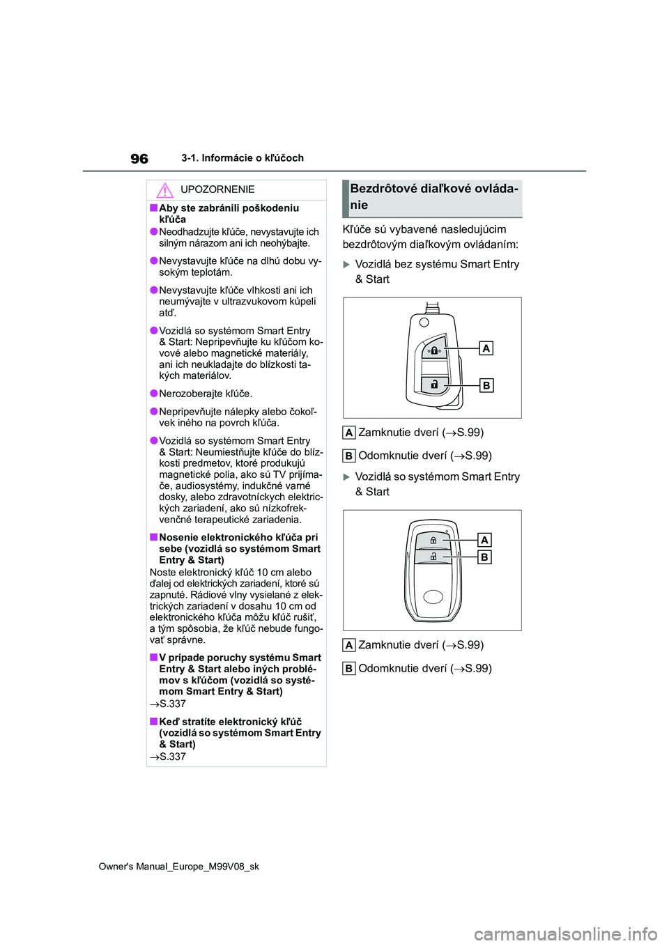 TOYOTA AYGO X 2022 Návod na použitie (in Slovakian) 96
Owner's Manual_Europe_M99V08_sk
3-1. Informácie o kľúčoch
Kľúče sú vybavené nasledujúcim
bezdrôtovým diaľkovým ovládaním:
Vozidlá bez systému Smart Entry
& Start
Zamknu TOYOTA AYGO X 2022 Návod na použitie (in Slovakian) 96
Owner's Manual_Europe_M99V08_sk
3-1. Informácie o kľúčoch
Kľúče sú vybavené nasledujúcim
bezdrôtovým diaľkovým ovládaním:
Vozidlá bez systému Smart Entry
& Start
Zamknu
