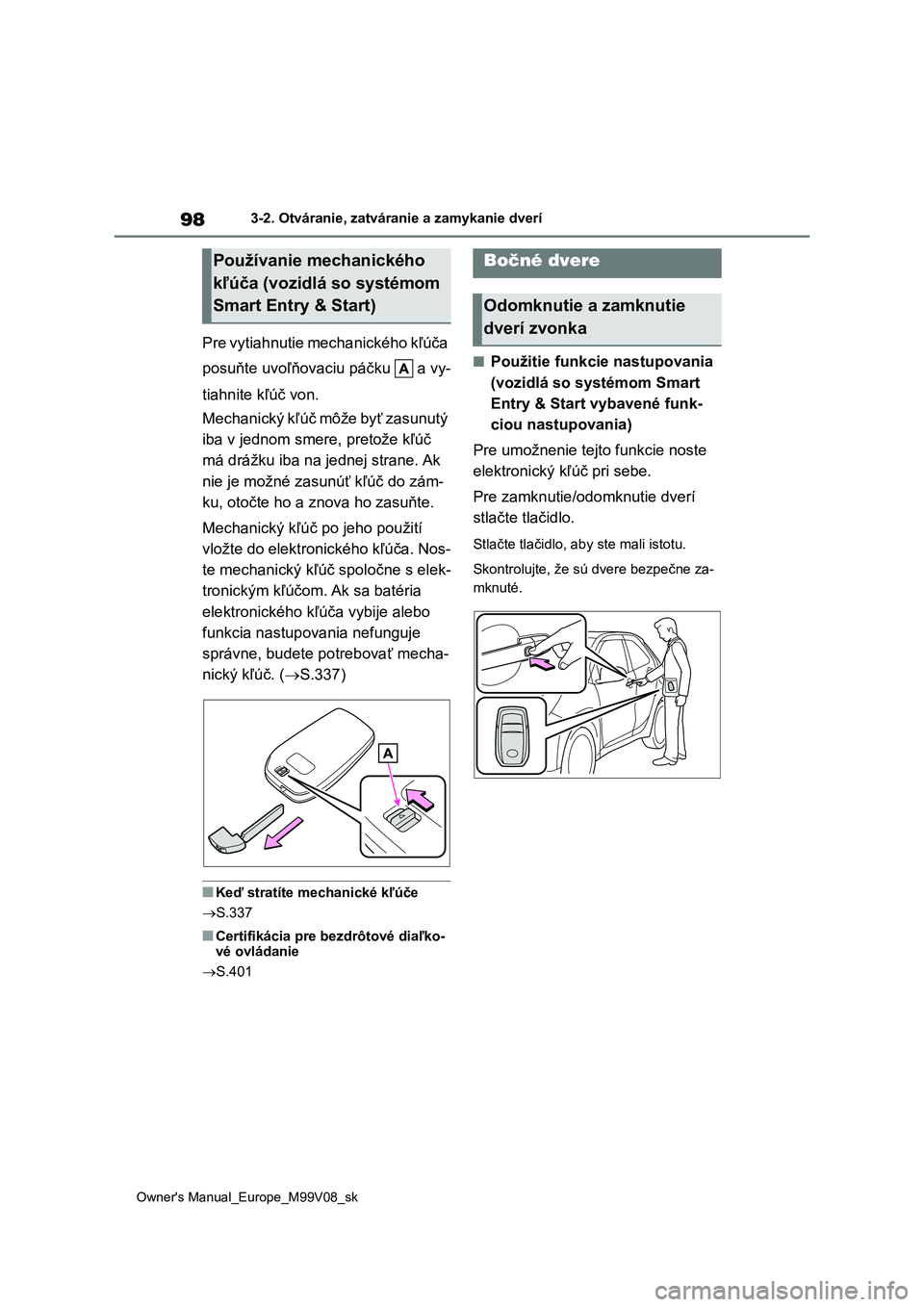 TOYOTA AYGO X 2022 Návod na použitie (in Slovakian) 98
Owner's Manual_Europe_M99V08_sk
3-2. Otváranie, zatváranie a zamykanie dverí
Pre vytiahnutie mechanického kľúča
posuňte uvoľňovaciu páčku a vy-
tiahnite kľúč von.
Mechanick TOYOTA AYGO X 2022 Návod na použitie (in Slovakian) 98
Owner's Manual_Europe_M99V08_sk
3-2. Otváranie, zatváranie a zamykanie dverí
Pre vytiahnutie mechanického kľúča
posuňte uvoľňovaciu páčku a vy-
tiahnite kľúč von.
Mechanick