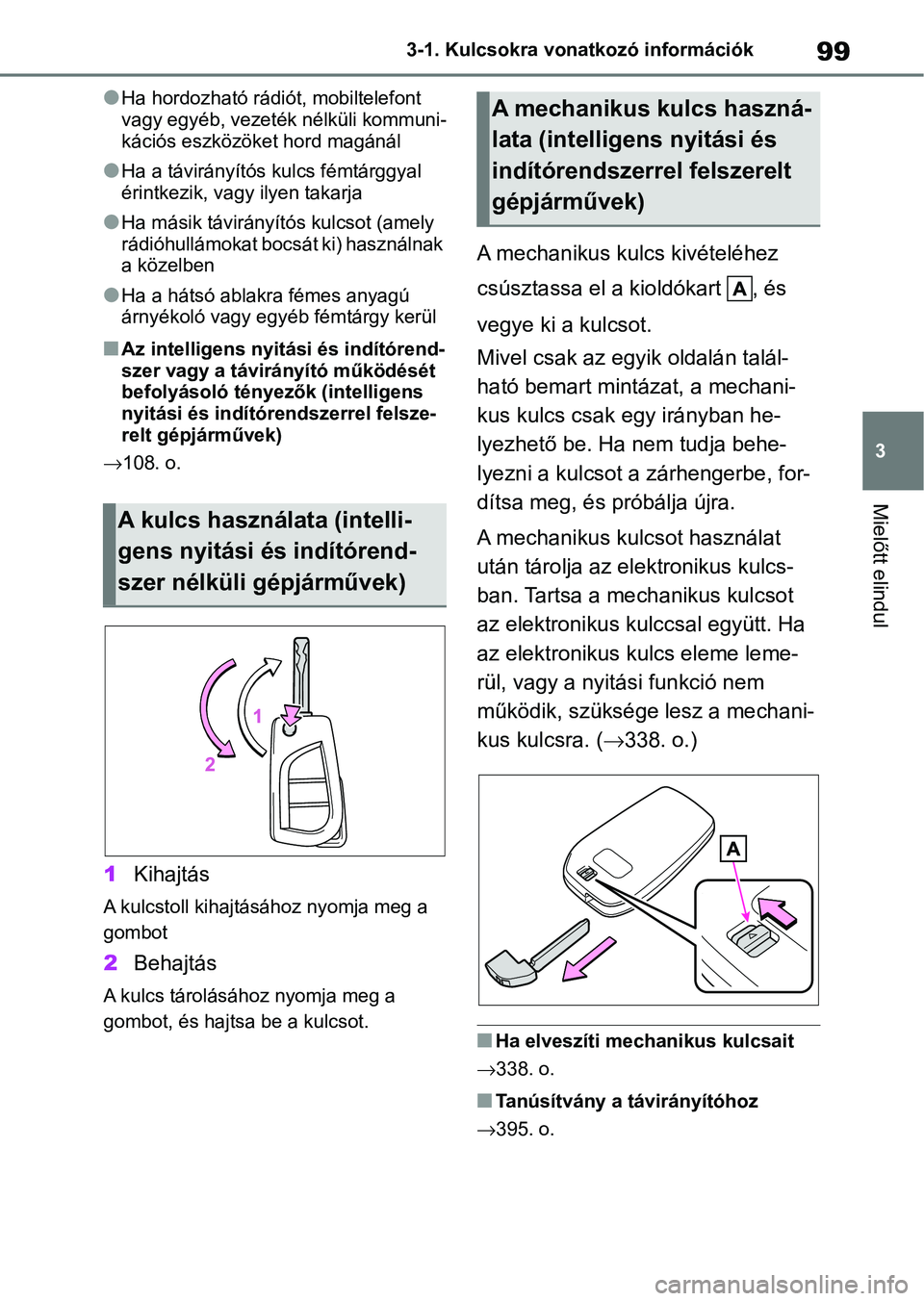 TOYOTA AYGO X 2022 Kezelési útmutató (in Hungarian) 99
3
3-1. Kulcsokra vonatkozó információk
Mielőtt elindul
lHa hordozható rádiót, mobiltelefont
vagy egyéb, vezeték nélküli kommuni-
kációs eszközöke
t hord magánál
lHa a távirányí TOYOTA AYGO X 2022 Kezelési útmutató (in Hungarian) 99
3
3-1. Kulcsokra vonatkozó információk
Mielőtt elindul
lHa hordozható rádiót, mobiltelefont
vagy egyéb, vezeték nélküli kommuni-
kációs eszközöke
t hord magánál
lHa a távirányí