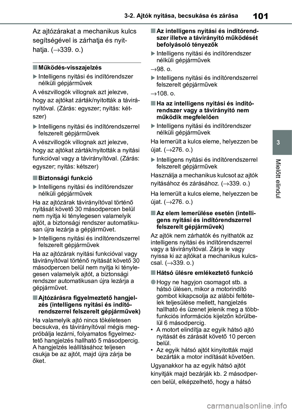 TOYOTA AYGO X 2022 Kezelési útmutató (in Hungarian) 101
3
3-2. Ajtók nyitása, becsukása és zárása
Mielőtt elindul
Az ajtózárakat a mechanikus kulcs
segítségével is zárhatja és nyit-
hatja. (
339. o.)
nMűködés-visszajelzés
Intel TOYOTA AYGO X 2022 Kezelési útmutató (in Hungarian) 101
3
3-2. Ajtók nyitása, becsukása és zárása
Mielőtt elindul
Az ajtózárakat a mechanikus kulcs
segítségével is zárhatja és nyit-
hatja. (
339. o.)
nMűködés-visszajelzés
Intel