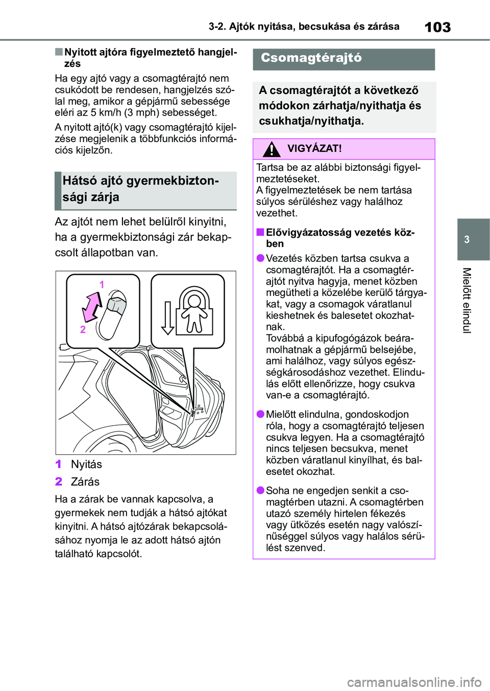 TOYOTA AYGO X 2022 Kezelési útmutató (in Hungarian) 103
3
3-2. Ajtók nyitása, becsukása és zárása
Mielőtt elindul
nNyitott ajtóra figyelmeztető hangjel-
zés
Ha egy ajtó vagy a c somagtérajtó nem
csukódott be rendesen, hangjelzés szó-
l TOYOTA AYGO X 2022 Kezelési útmutató (in Hungarian) 103
3
3-2. Ajtók nyitása, becsukása és zárása
Mielőtt elindul
nNyitott ajtóra figyelmeztető hangjel-
zés
Ha egy ajtó vagy a c somagtérajtó nem
csukódott be rendesen, hangjelzés szó-
l