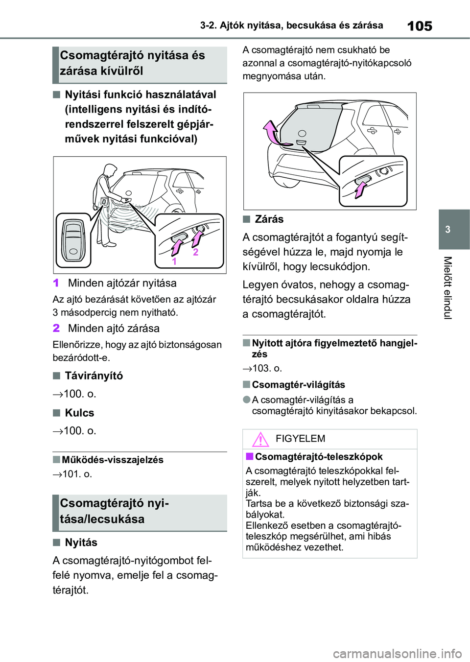 TOYOTA AYGO X 2022 Kezelési útmutató (in Hungarian) 105
3
3-2. Ajtók nyitása, becsukása és zárása
Mielőtt elindul
nNyitási funkció használatával
(intelligens nyitási és indító-
rendszerrel felszerelt gépjár-
művek nyitási funkcióva TOYOTA AYGO X 2022 Kezelési útmutató (in Hungarian) 105
3
3-2. Ajtók nyitása, becsukása és zárása
Mielőtt elindul
nNyitási funkció használatával
(intelligens nyitási és indító-
rendszerrel felszerelt gépjár-
művek nyitási funkcióva