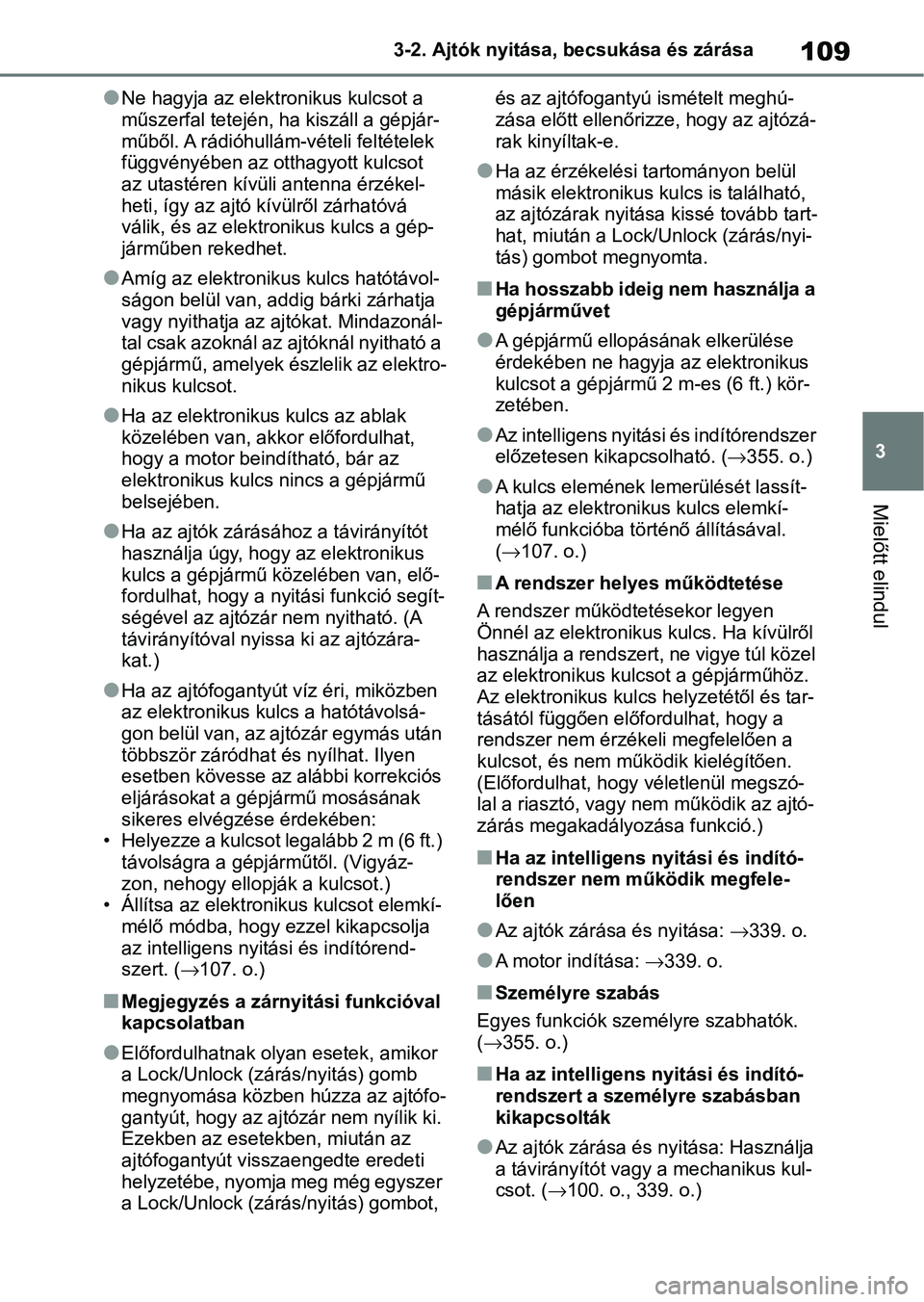 TOYOTA AYGO X 2022 Kezelési útmutató (in Hungarian) 109
3
3-2. Ajtók nyitása, becsukása és zárása
Mielőtt elindul
lNe hagyja az elektronikus kulcsot a
műszerfal tetején, h
a kiszáll a gépjár-
műből. A rádióhullám-vételi feltételek
TOYOTA AYGO X 2022 Kezelési útmutató (in Hungarian) 109
3
3-2. Ajtók nyitása, becsukása és zárása
Mielőtt elindul
lNe hagyja az elektronikus kulcsot a
műszerfal tetején, h
a kiszáll a gépjár-
műből. A rádióhullám-vételi feltételek