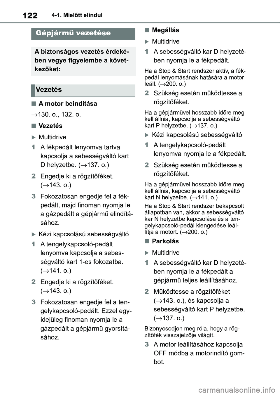 TOYOTA AYGO X 2022  Kezelési útmutató (in Hungarian) 1224-1. Mielőtt elindul
4-1.Mielőtt elindul
nA motor beindítása
 130. o., 132. o.
nVezetés
Multidrive
1 A fékpedált lenyomva tartva 
kapcsolja a sebességváltó kart 
D helyzetbe. ( 1