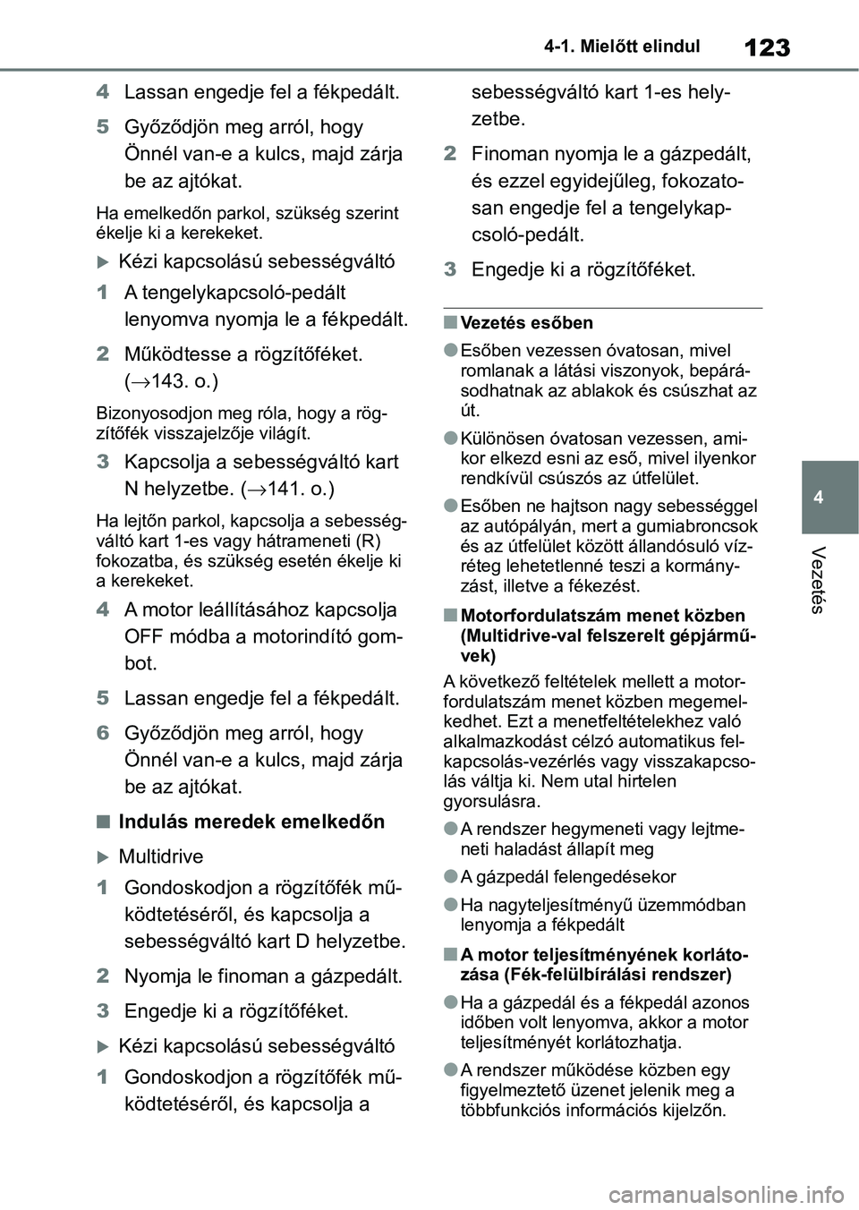 TOYOTA AYGO X 2022 Kezelési útmutató (in Hungarian) 123
4
4-1. Mielőtt elindul
Vezetés
4
Lassan engedje fel a fékpedált.
5 Győződjön meg arról, hogy
Önnél van-e a kulcs, majd zárja
be az ajtókat.
Ha emelkedőn parkol, szükség szerint
TOYOTA AYGO X 2022 Kezelési útmutató (in Hungarian) 123
4
4-1. Mielőtt elindul
Vezetés
4
Lassan engedje fel a fékpedált.
5 Győződjön meg arról, hogy
Önnél van-e a kulcs, majd zárja
be az ajtókat.
Ha emelkedőn parkol, szükség szerint