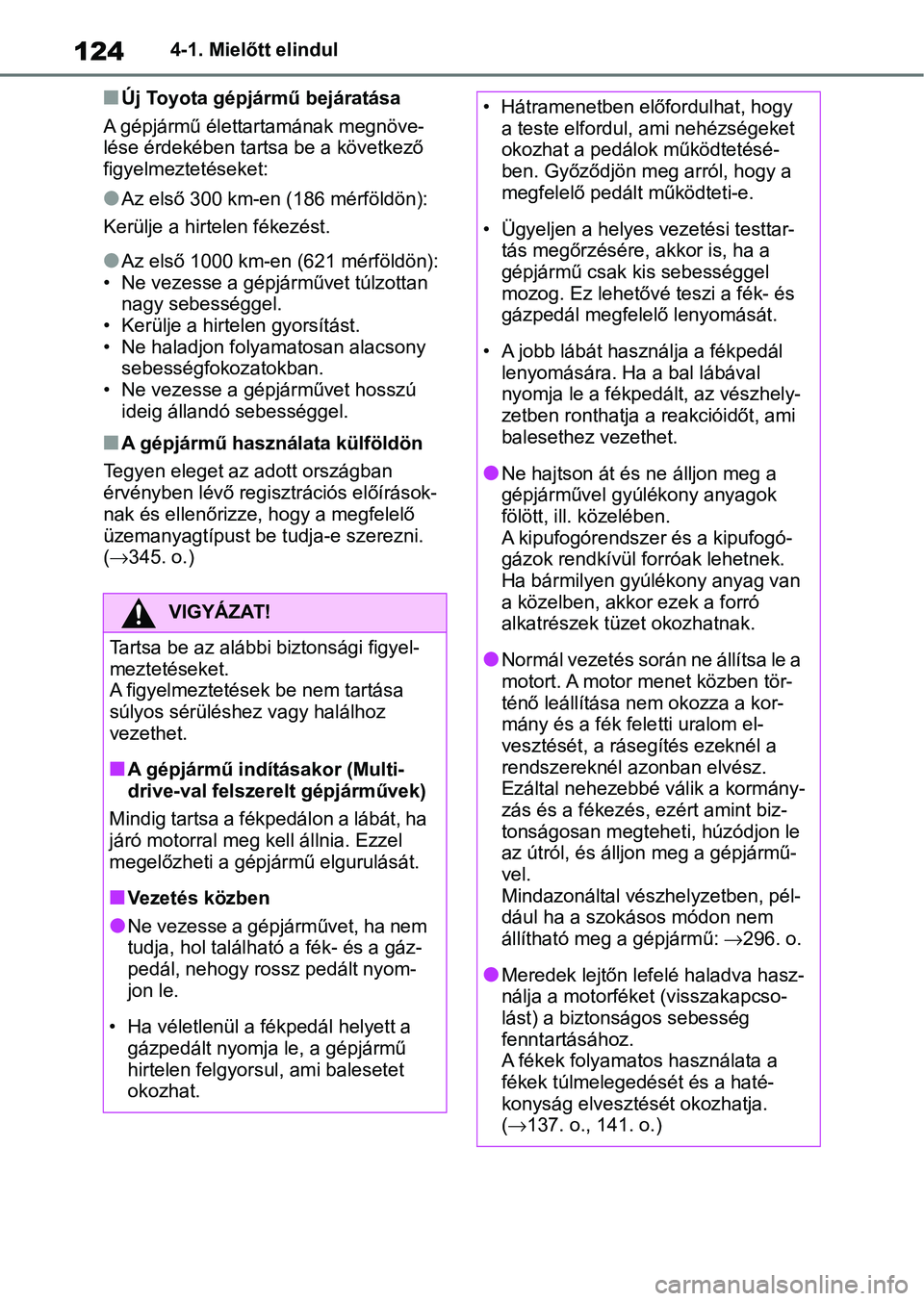 TOYOTA AYGO X 2022 Kezelési útmutató (in Hungarian) 1244-1. Mielőtt elindul
nÚj Toyota gépjármű bejáratása
A gépjármű élettartamának megnöve-
lése érdekében tartsa be a következő
figyelmeztetéseket:
lAz első 300 km-en (186 mérföl TOYOTA AYGO X 2022 Kezelési útmutató (in Hungarian) 1244-1. Mielőtt elindul
nÚj Toyota gépjármű bejáratása
A gépjármű élettartamának megnöve-
lése érdekében tartsa be a következő
figyelmeztetéseket:
lAz első 300 km-en (186 mérföl