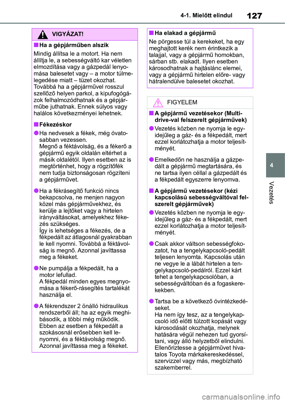 TOYOTA AYGO X 2022 Kezelési útmutató (in Hungarian) 127
4
4-1. Mielőtt elindul
Vezetés
VIGYÁZAT!
nHa a gépjárműben alszik
Mindig állítsa le a motort. Ha nem
állítja le, a sebességváltó kar véletlen
elmozdítása vagy a gázpedál lenyo- TOYOTA AYGO X 2022 Kezelési útmutató (in Hungarian) 127
4
4-1. Mielőtt elindul
Vezetés
VIGYÁZAT!
nHa a gépjárműben alszik
Mindig állítsa le a motort. Ha nem
állítja le, a sebességváltó kar véletlen
elmozdítása vagy a gázpedál lenyo-