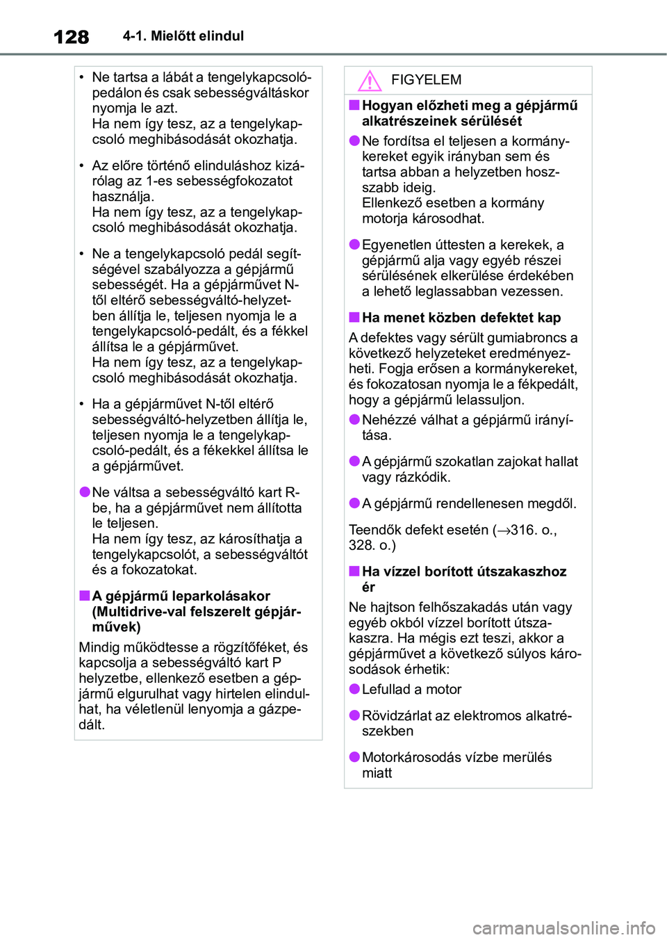 TOYOTA AYGO X 2022 Kezelési útmutató (in Hungarian) 1284-1. Mielőtt elindul
• Ne tartsa a lábát a tengelykapcsoló- pedálon és csak sebességváltáskor
nyomja le azt.
Ha nem így tesz, az a tengelykap-
csoló meghibásodását okozhatja.
• A TOYOTA AYGO X 2022 Kezelési útmutató (in Hungarian) 1284-1. Mielőtt elindul
• Ne tartsa a lábát a tengelykapcsoló- pedálon és csak sebességváltáskor
nyomja le azt.
Ha nem így tesz, az a tengelykap-
csoló meghibásodását okozhatja.
• A