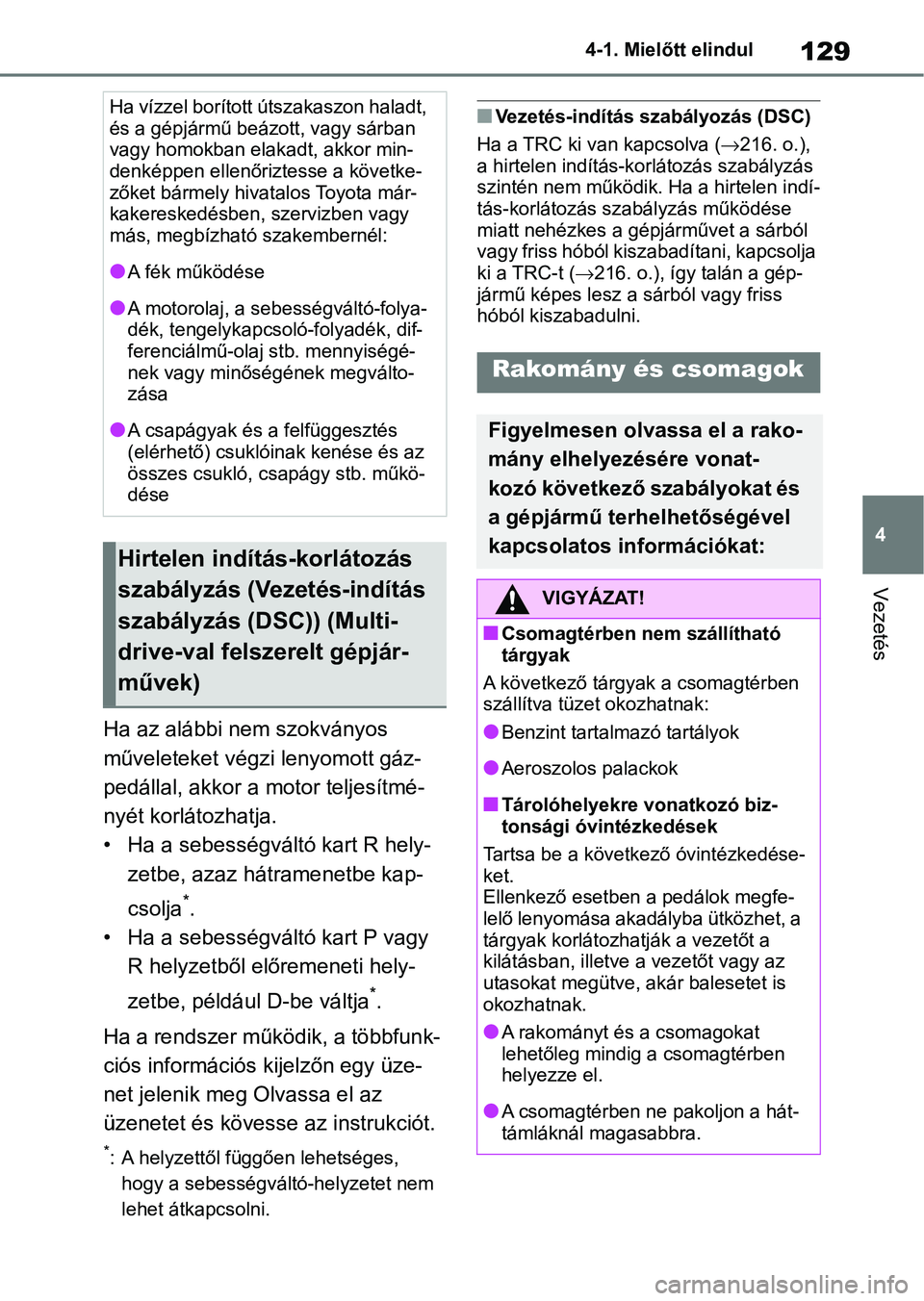 TOYOTA AYGO X 2022 Kezelési útmutató (in Hungarian) 129
4
4-1. Mielőtt elindul
Vezetés
Ha az alábbi nem szokványos
műveleteket végz
i lenyomott gáz-
pedállal, akkor a motor teljesítmé-
nyét korlátozhatja.
• Ha a sebességváltó kart R TOYOTA AYGO X 2022 Kezelési útmutató (in Hungarian) 129
4
4-1. Mielőtt elindul
Vezetés
Ha az alábbi nem szokványos
műveleteket végz
i lenyomott gáz-
pedállal, akkor a motor teljesítmé-
nyét korlátozhatja.
• Ha a sebességváltó kart R