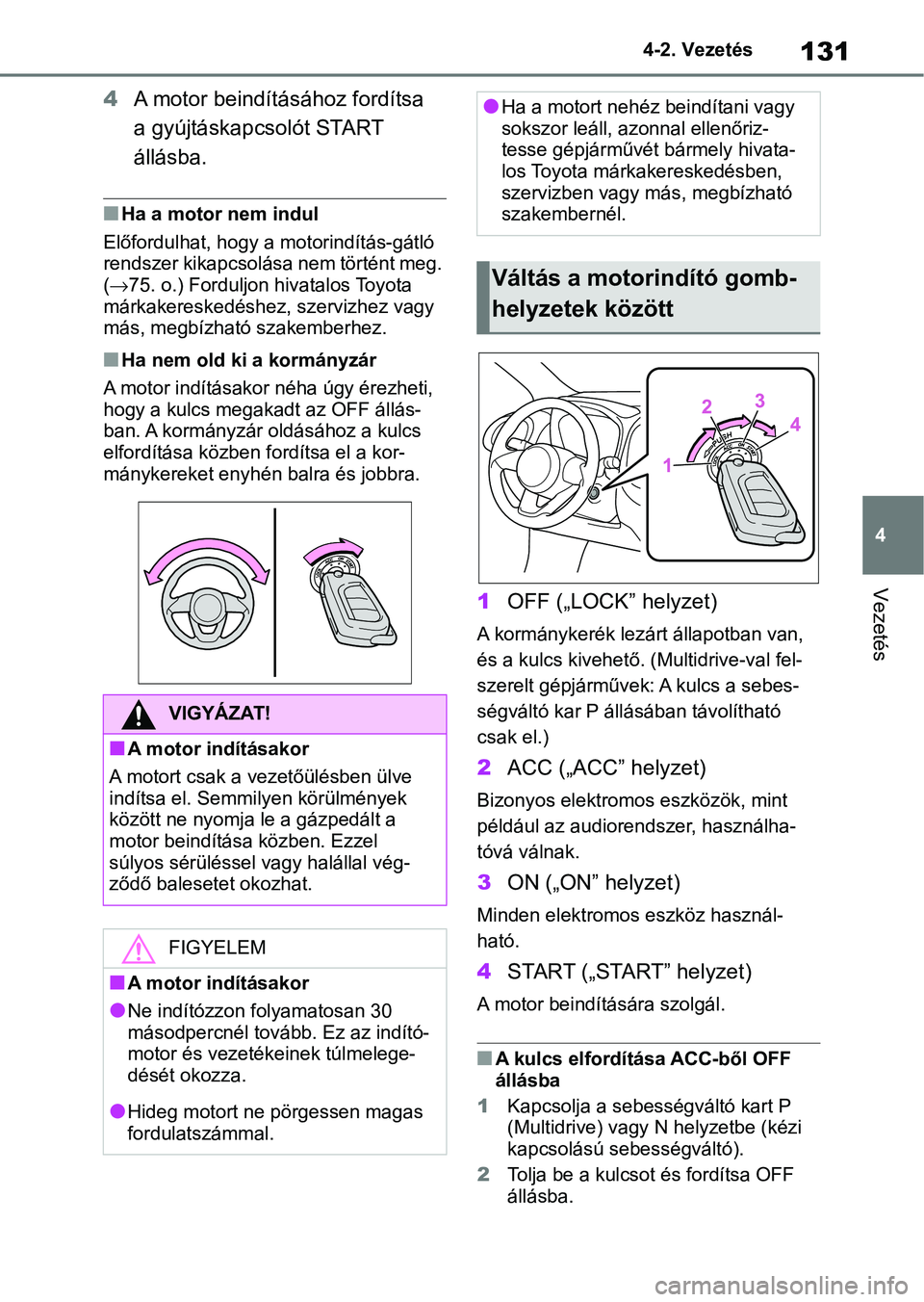 TOYOTA AYGO X 2022 Kezelési útmutató (in Hungarian) 131
4
4-2. Vezetés
Vezetés
4
A motor beindításához fordítsa
a gyújtáskapcsolót START
állásba.
nHa a motor nem indul
Előfordulhat, hogy a m otorindítás-gátló
rendszer kikapcsolása n TOYOTA AYGO X 2022 Kezelési útmutató (in Hungarian) 131
4
4-2. Vezetés
Vezetés
4
A motor beindításához fordítsa
a gyújtáskapcsolót START
állásba.
nHa a motor nem indul
Előfordulhat, hogy a m otorindítás-gátló
rendszer kikapcsolása n