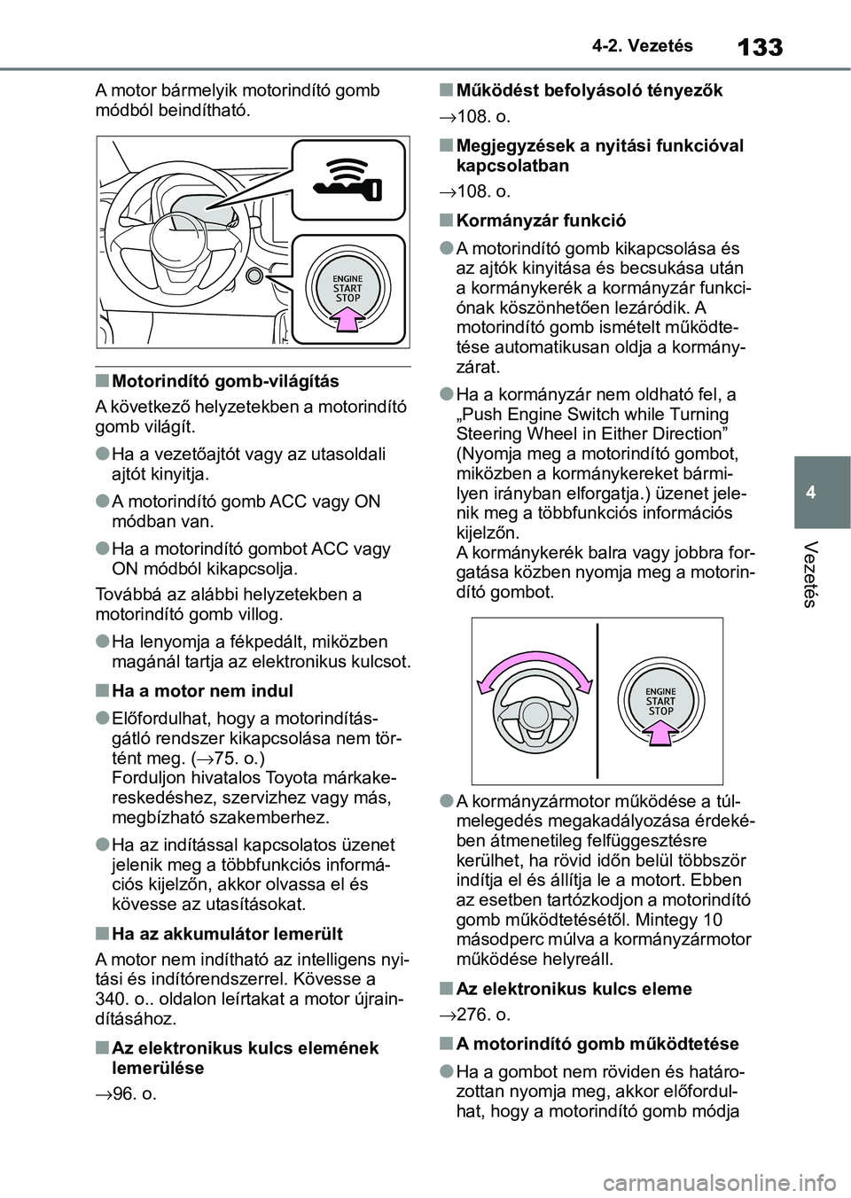 TOYOTA AYGO X 2022  Kezelési útmutató (in Hungarian) 133
4
4-2. Vezetés
Vezetés
A motor bármelyik motorindító gomb 
módból beindítható.
nMotorindító gomb-világítás
A következő helyzetekben a motorindító 
gomb világít.
lHa a vezetőaj