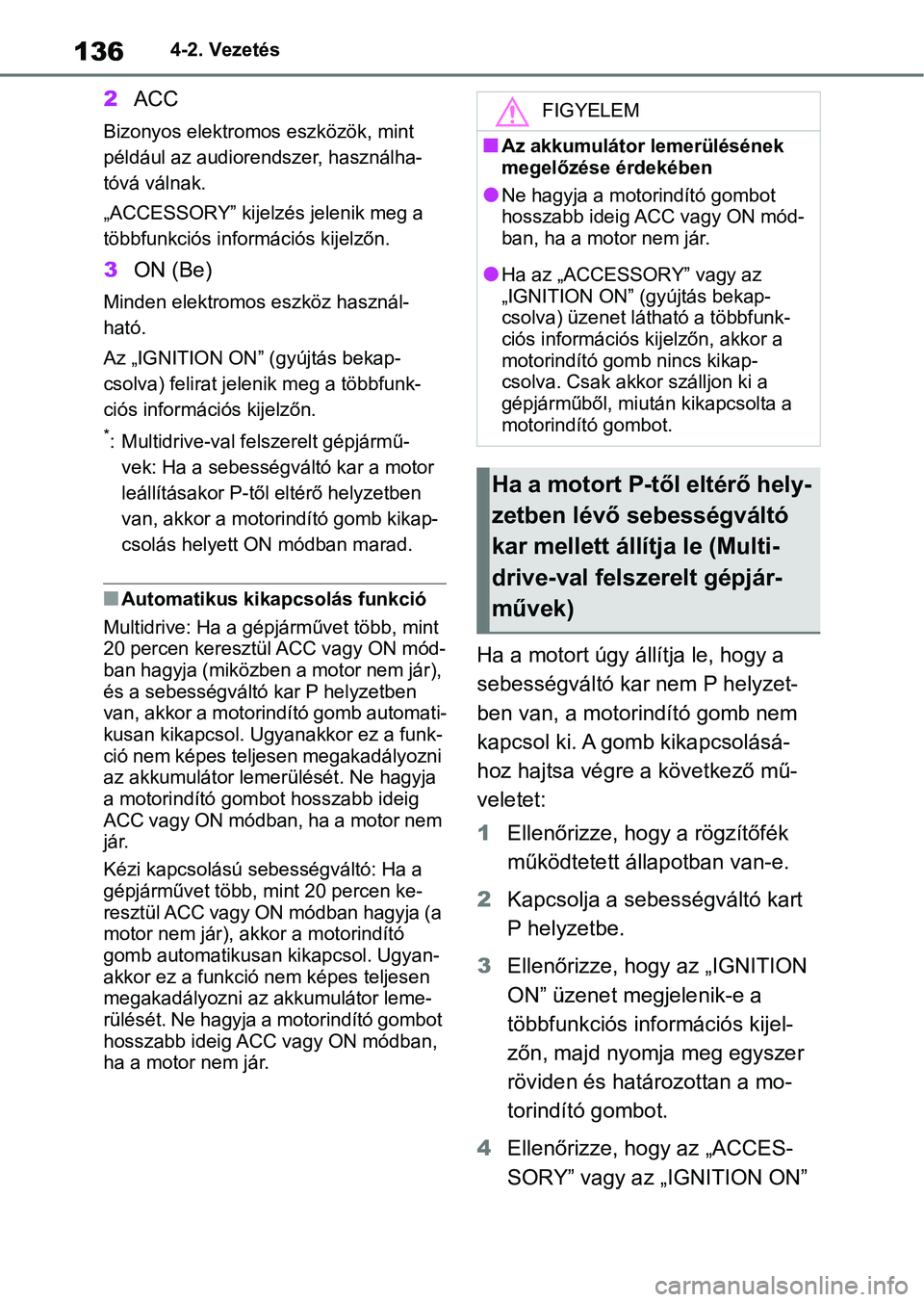 TOYOTA AYGO X 2022 Kezelési útmutató (in Hungarian) 1364-2. Vezetés
2ACC
Bizonyos elektromo s eszközök, mint
például az audiorendszer, használha-
tóvá válnak.
„ACCESSORY” kijelzés jelenik meg a
többfunkciós információs kijelzőn.
3 TOYOTA AYGO X 2022 Kezelési útmutató (in Hungarian) 1364-2. Vezetés
2ACC
Bizonyos elektromo s eszközök, mint
például az audiorendszer, használha-
tóvá válnak.
„ACCESSORY” kijelzés jelenik meg a
többfunkciós információs kijelzőn.
3