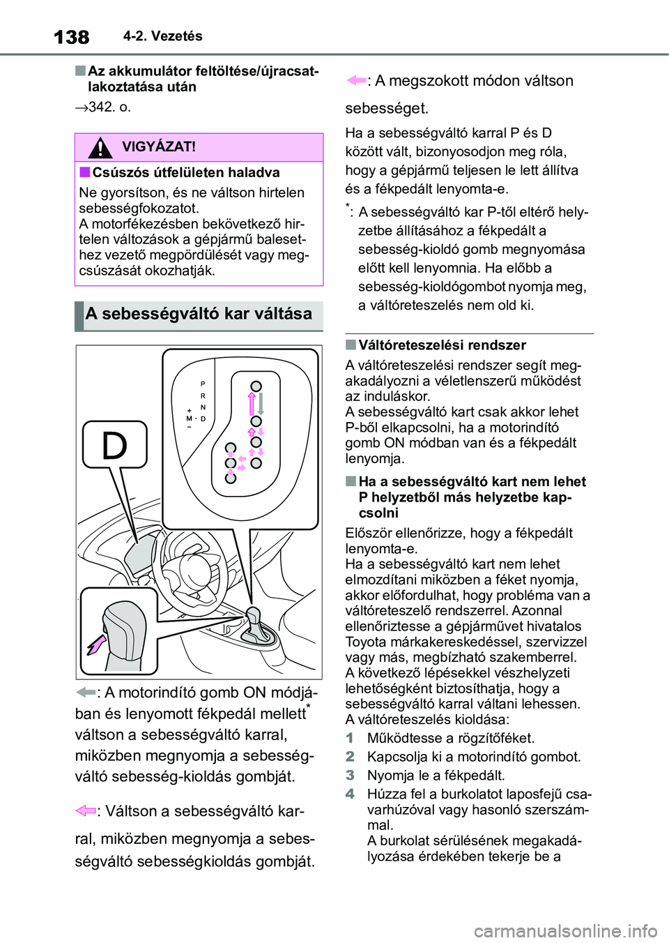 TOYOTA AYGO X 2022 Kezelési útmutató (in Hungarian) 1384-2. Vezetés
nAz akkumulátor feltöltése/újracsat-
lakoztatása után
342. o.
: A motorindító gomb ON módjá-
ban és lenyomott fékpedál mellett*
váltson a sebességváltó karral,
m TOYOTA AYGO X 2022 Kezelési útmutató (in Hungarian) 1384-2. Vezetés
nAz akkumulátor feltöltése/újracsat-
lakoztatása után
342. o.
: A motorindító gomb ON módjá-
ban és lenyomott fékpedál mellett*
váltson a sebességváltó karral,
m