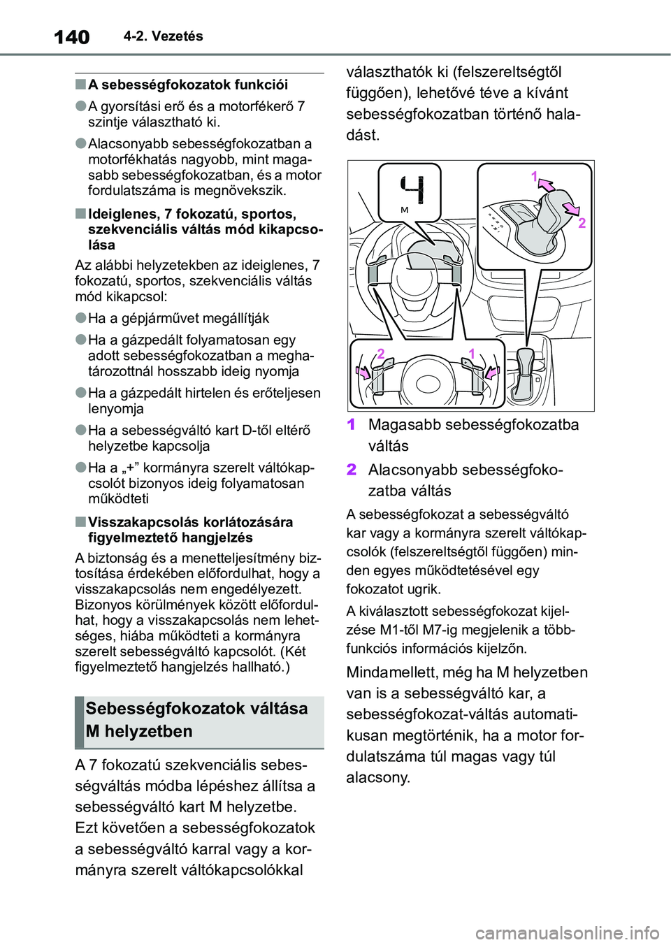 TOYOTA AYGO X 2022 Kezelési útmutató (in Hungarian) 1404-2. Vezetés
nA sebességfokozatok funkciói
lA gyorsítási erő és a motorfékerő 7
szintje választható ki.
lAlacsonyabb sebességfokozatban a
motorfékhatás nagyobb, mint maga-
sabb sebe TOYOTA AYGO X 2022 Kezelési útmutató (in Hungarian) 1404-2. Vezetés
nA sebességfokozatok funkciói
lA gyorsítási erő és a motorfékerő 7
szintje választható ki.
lAlacsonyabb sebességfokozatban a
motorfékhatás nagyobb, mint maga-
sabb sebe