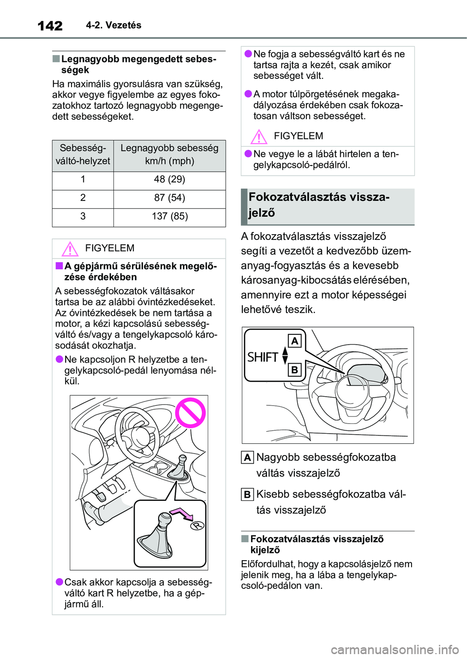 TOYOTA AYGO X 2022 Kezelési útmutató (in Hungarian) 1424-2. Vezetés
nLegnagyobb megengedett sebes-
ségek
Ha maximális gyorsul ásra van szükség,
akkor vegye figyelem be az egyes foko-
zatokhoz tartozó legnagyobb megenge-
dett sebességeket.
A fo TOYOTA AYGO X 2022 Kezelési útmutató (in Hungarian) 1424-2. Vezetés
nLegnagyobb megengedett sebes-
ségek
Ha maximális gyorsul ásra van szükség,
akkor vegye figyelem be az egyes foko-
zatokhoz tartozó legnagyobb megenge-
dett sebességeket.
A fo