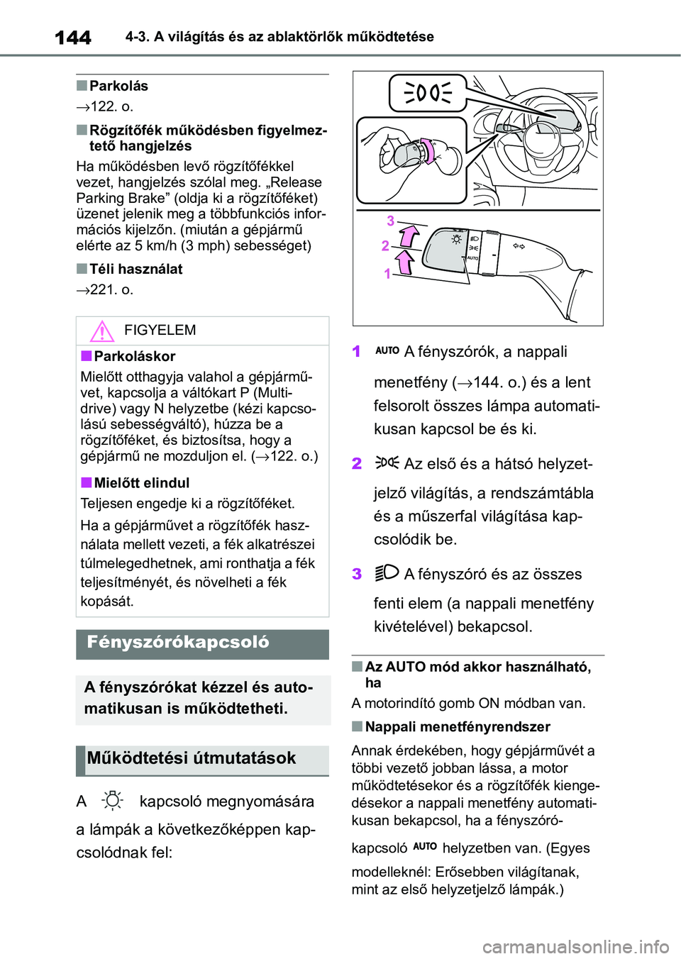 TOYOTA AYGO X 2022  Kezelési útmutató (in Hungarian) 1444-3. A világítás és az ablaktörlők működtetése
nParkolás
122. o.
nRögzítőfék működésben figyelmez-
tető hangjelzés
Ha működésben levő rögzítőfékkel 
vezet, hangjelzés