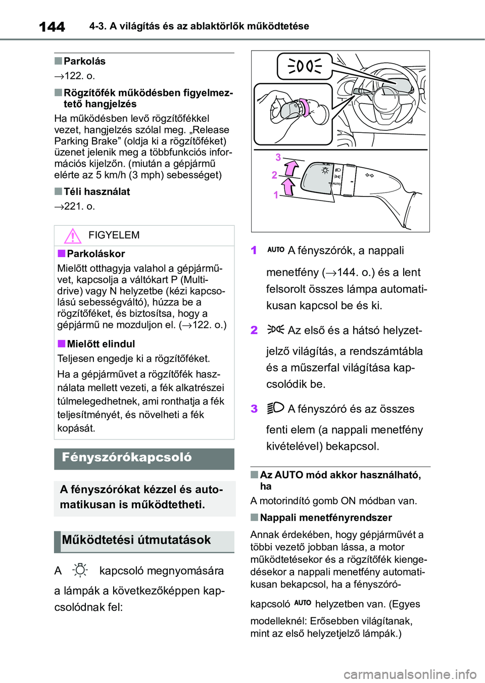 TOYOTA AYGO X 2022 Kezelési útmutató (in Hungarian) 1444-3. A világítás és az ablaktörlők működtetése
nParkolás
122. o.
nRögzítőfék működésben figyelmez-
tető hangjelzés
Ha működésben levő rögzítőfékkel
vezet, hangjelzés TOYOTA AYGO X 2022 Kezelési útmutató (in Hungarian) 1444-3. A világítás és az ablaktörlők működtetése
nParkolás
122. o.
nRögzítőfék működésben figyelmez-
tető hangjelzés
Ha működésben levő rögzítőfékkel
vezet, hangjelzés