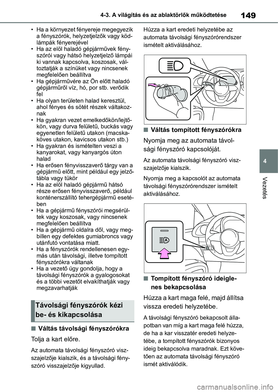 TOYOTA AYGO X 2022 Kezelési útmutató (in Hungarian) 149
4
4-3. A világítás és az ablaktörlők működtetése
Vezetés
• Ha a környezet fényereje megegyezik
a fényszórók, helyzetjelzők vagy köd-
lámpák fényerejével
• Ha az elöl hal TOYOTA AYGO X 2022 Kezelési útmutató (in Hungarian) 149
4
4-3. A világítás és az ablaktörlők működtetése
Vezetés
• Ha a környezet fényereje megegyezik
a fényszórók, helyzetjelzők vagy köd-
lámpák fényerejével
• Ha az elöl hal
