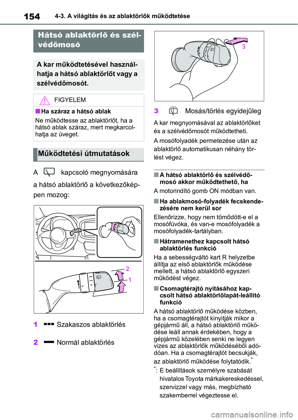 TOYOTA AYGO X 2022 Kezelési útmutató (in Hungarian) 1544-3. A világítás és az ablaktörlők működtetése
A kapcsoló megnyomására
a hátsó ablaktörlő a következőkép-
pen mozog:
1 Szakaszos ablaktörlés
2 Normál ablaktörlés 3
Mos TOYOTA AYGO X 2022 Kezelési útmutató (in Hungarian) 1544-3. A világítás és az ablaktörlők működtetése
A kapcsoló megnyomására
a hátsó ablaktörlő a következőkép-
pen mozog:
1 Szakaszos ablaktörlés
2 Normál ablaktörlés 3
Mos