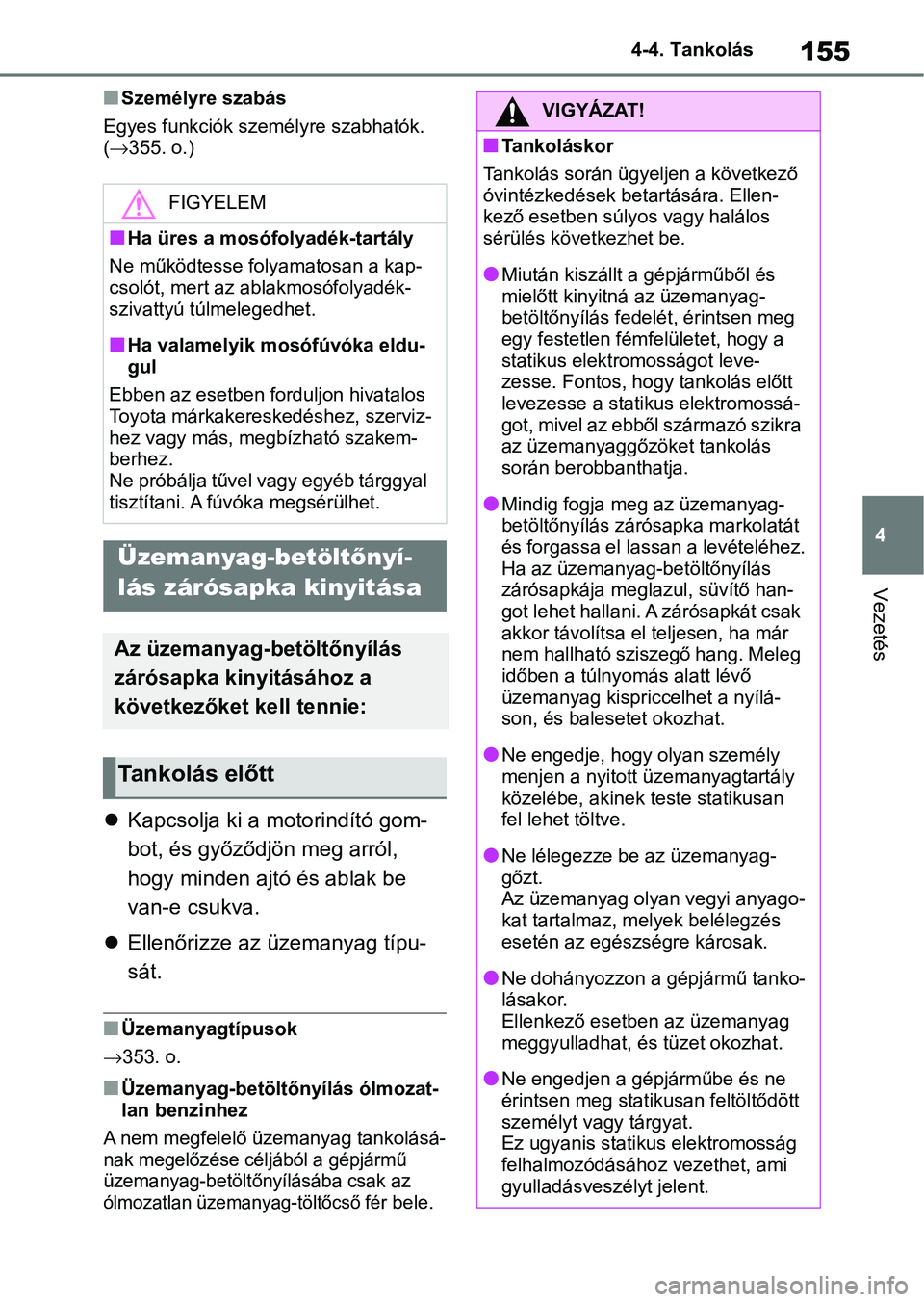 TOYOTA AYGO X 2022 Kezelési útmutató (in Hungarian) 155
4
4-4. Tankolás
Vezetés
nSzemélyre szabás
Egyes funkciók sze mélyre szabhatók.
(355. o.)
4-4.Tankolás
Kapcsolja ki a motorindító gom-
bot, és győződjön meg arról,
hogy mind TOYOTA AYGO X 2022 Kezelési útmutató (in Hungarian) 155
4
4-4. Tankolás
Vezetés
nSzemélyre szabás
Egyes funkciók sze mélyre szabhatók.
(355. o.)
4-4.Tankolás
Kapcsolja ki a motorindító gom-
bot, és győződjön meg arról,
hogy mind