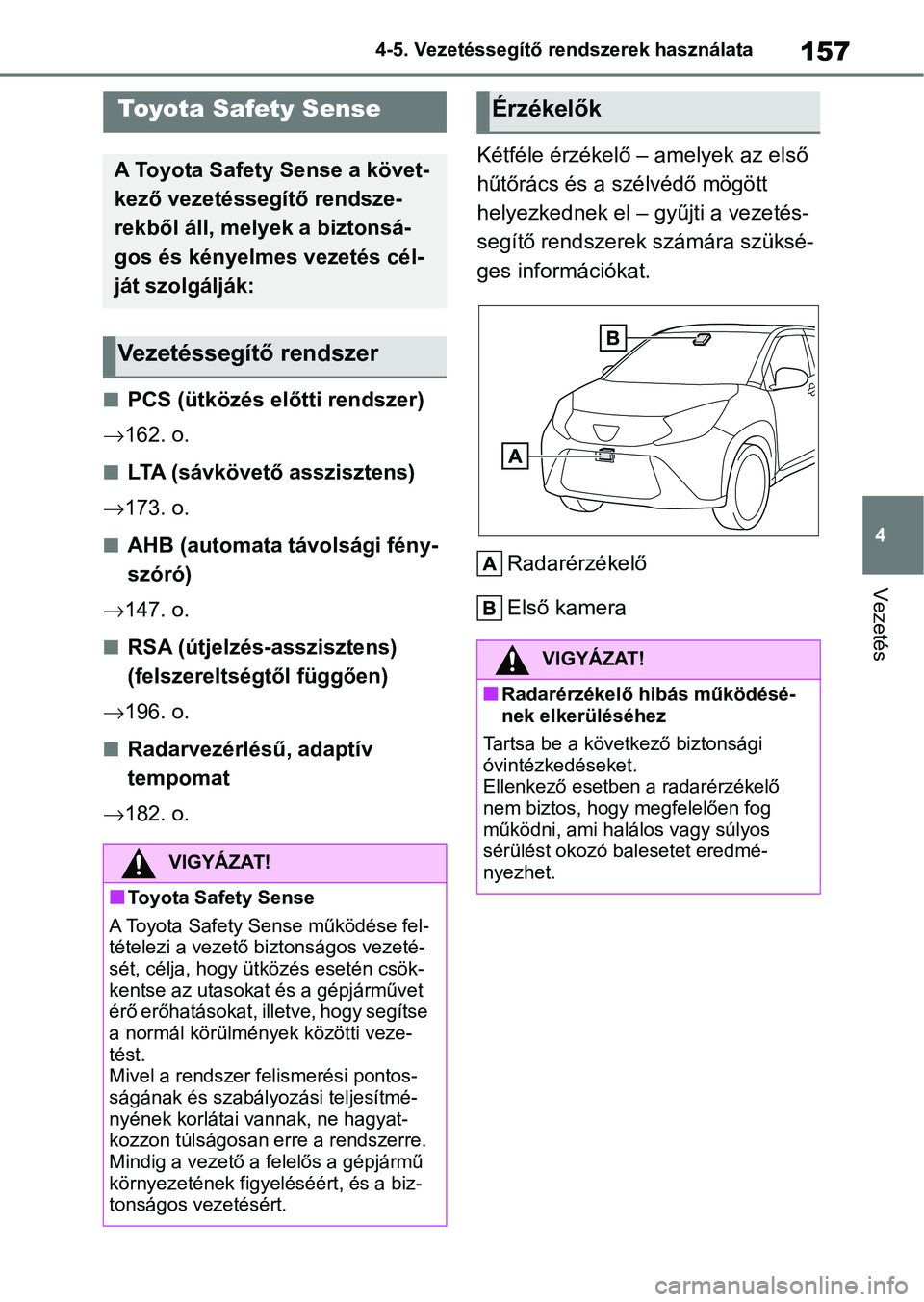 TOYOTA AYGO X 2022 Kezelési útmutató (in Hungarian) 157
4
4-5. Vezetéssegítő re
ndszerek használata
Vezetés
4-5.Vezetéssegítő rendszerek használata
nPCS (ütközés előtti rendszer)
162. o.
nLTA (sávkövető asszisztens)
173. o.
nAHB TOYOTA AYGO X 2022 Kezelési útmutató (in Hungarian) 157
4
4-5. Vezetéssegítő re
ndszerek használata
Vezetés
4-5.Vezetéssegítő rendszerek használata
nPCS (ütközés előtti rendszer)
162. o.
nLTA (sávkövető asszisztens)
173. o.
nAHB