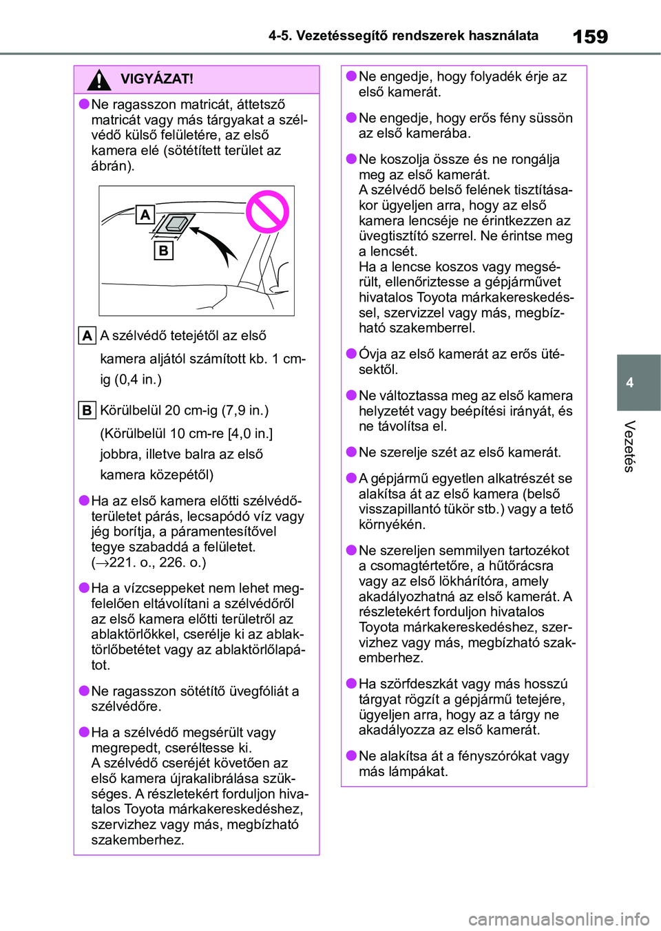 TOYOTA AYGO X 2022 Kezelési útmutató (in Hungarian) 159
4
4-5. Vezetéssegítő re
ndszerek használata
Vezetés
VIGYÁZAT!
lNe ragasszon matricát, áttetsző
matricát vagy más tárgyakat a szél-
védő külső felületére, az első
kamera elé TOYOTA AYGO X 2022 Kezelési útmutató (in Hungarian) 159
4
4-5. Vezetéssegítő re
ndszerek használata
Vezetés
VIGYÁZAT!
lNe ragasszon matricát, áttetsző
matricát vagy más tárgyakat a szél-
védő külső felületére, az első
kamera elé