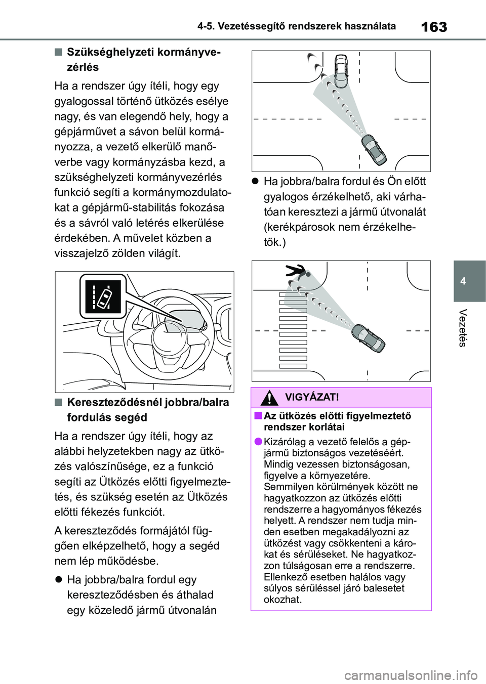 TOYOTA AYGO X 2022 Kezelési útmutató (in Hungarian) 163
4
4-5. Vezetéssegítő re
ndszerek használata
Vezetés
nSzükséghelyzeti kormányve-
zérlés
Ha a rendszer úgy ítéli, hogy egy
gyalogossal történő ütközés esélye
nagy, és van eleg TOYOTA AYGO X 2022 Kezelési útmutató (in Hungarian) 163
4
4-5. Vezetéssegítő re
ndszerek használata
Vezetés
nSzükséghelyzeti kormányve-
zérlés
Ha a rendszer úgy ítéli, hogy egy
gyalogossal történő ütközés esélye
nagy, és van eleg