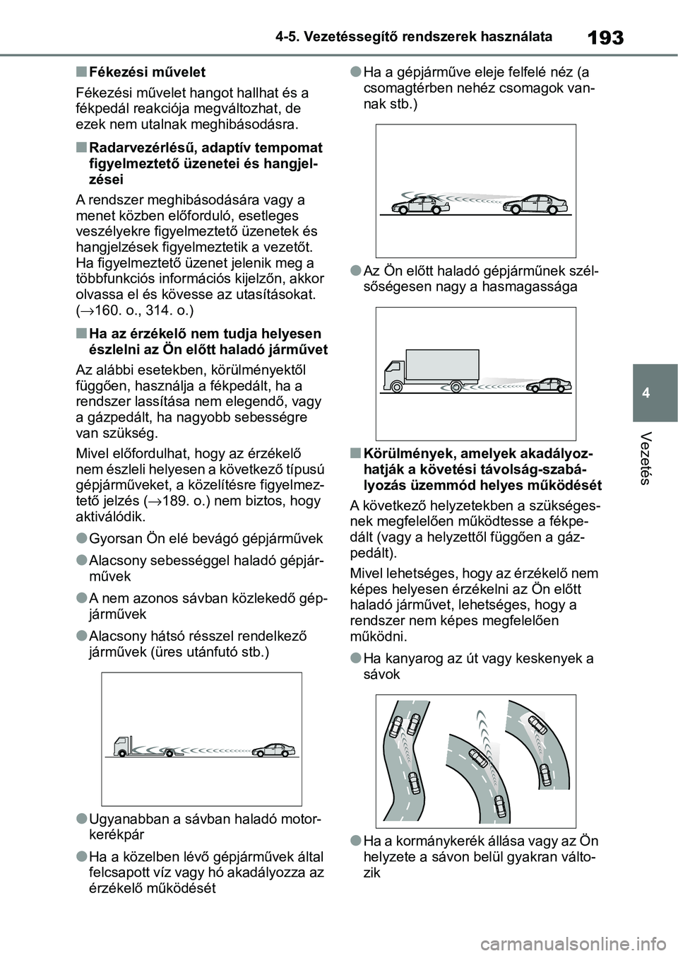 TOYOTA AYGO X 2022 Kezelési útmutató (in Hungarian) 193
4
4-5. Vezetéssegítő re
ndszerek használata
Vezetés
nFékezési művelet
Fékezési művelet hangot hallhat és a
fékpedál reakciója megváltozhat, de
ezek nem utalnak meghibásodásra.
TOYOTA AYGO X 2022 Kezelési útmutató (in Hungarian) 193
4
4-5. Vezetéssegítő re
ndszerek használata
Vezetés
nFékezési művelet
Fékezési művelet hangot hallhat és a
fékpedál reakciója megváltozhat, de
ezek nem utalnak meghibásodásra.