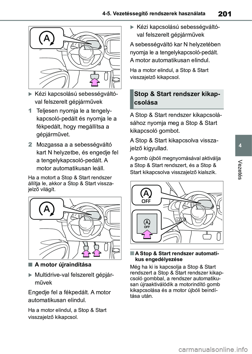 TOYOTA AYGO X 2022  Kezelési útmutató (in Hungarian) 201
4
4-5. Vezetéssegítő re
ndszerek használata
Vezetés
Kézi kapcsolású sebességváltó-
val felszerelt gépjárművek
1 Teljesen nyomja le a tengely-
kapcsoló-pedált és nyomja le a 
f