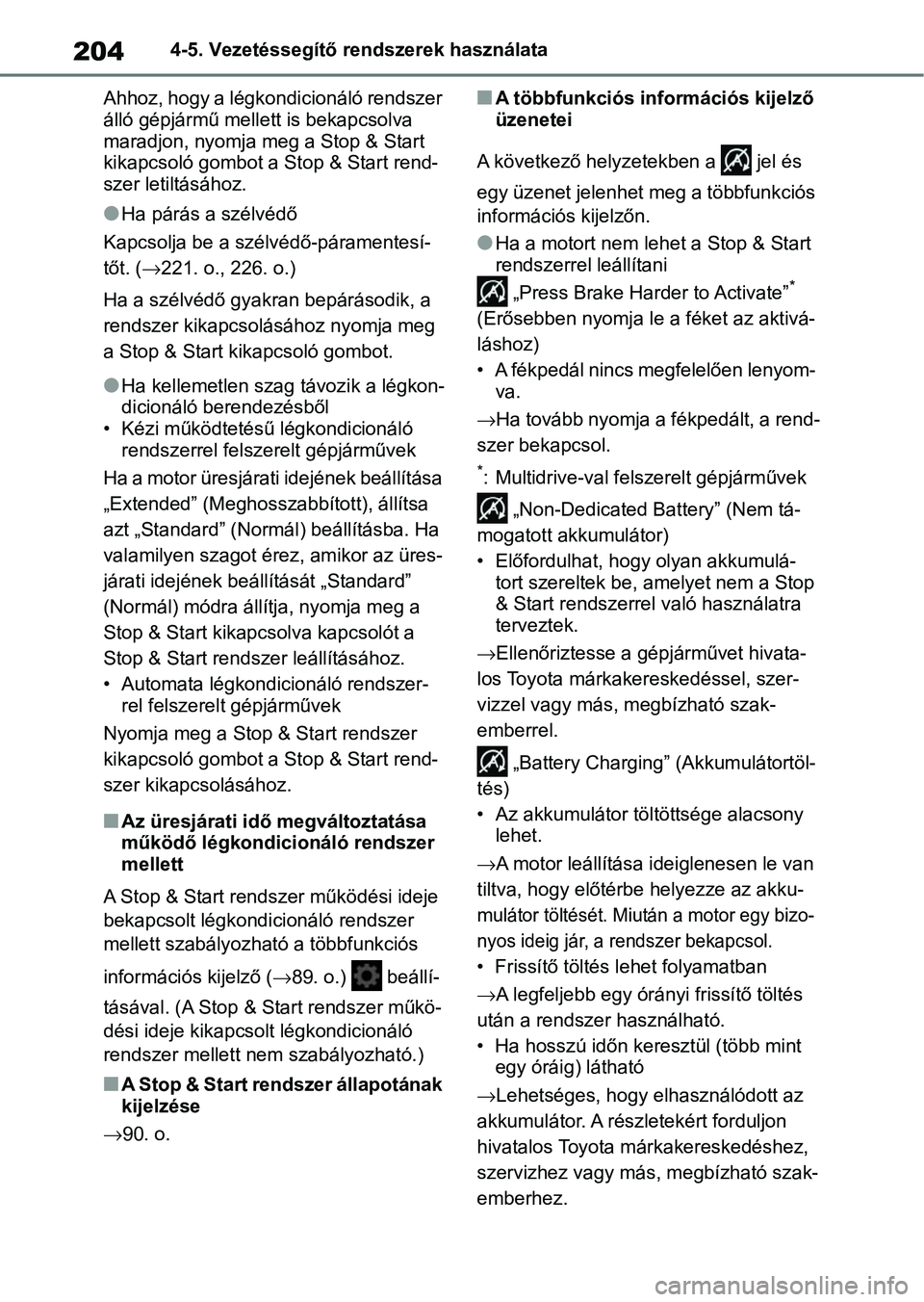 TOYOTA AYGO X 2022 Kezelési útmutató (in Hungarian) 2044-5. Vezetéssegítő rendszerek használata
Ahhoz, hogy a légkondicionáló rendszer
álló gépjármű mellett is bekapcsolva
maradjon, nyomja meg a Stop & Start
kikapcsoló gombot a Stop & S TOYOTA AYGO X 2022 Kezelési útmutató (in Hungarian) 2044-5. Vezetéssegítő rendszerek használata
Ahhoz, hogy a légkondicionáló rendszer
álló gépjármű mellett is bekapcsolva
maradjon, nyomja meg a Stop & Start
kikapcsoló gombot a Stop & S