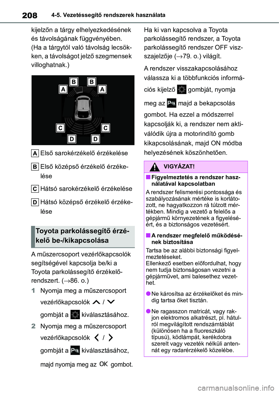 TOYOTA AYGO X 2022 Kezelési útmutató (in Hungarian) 2084-5. Vezetéssegítő rendszerek használata
kijelzőn a tárgy elhelyezkedésének
és távolságának függvényében.
(Ha a tárgytól való távolság lecsök-
ken, a távolságot jelző szeg TOYOTA AYGO X 2022 Kezelési útmutató (in Hungarian) 2084-5. Vezetéssegítő rendszerek használata
kijelzőn a tárgy elhelyezkedésének
és távolságának függvényében.
(Ha a tárgytól való távolság lecsök-
ken, a távolságot jelző szeg