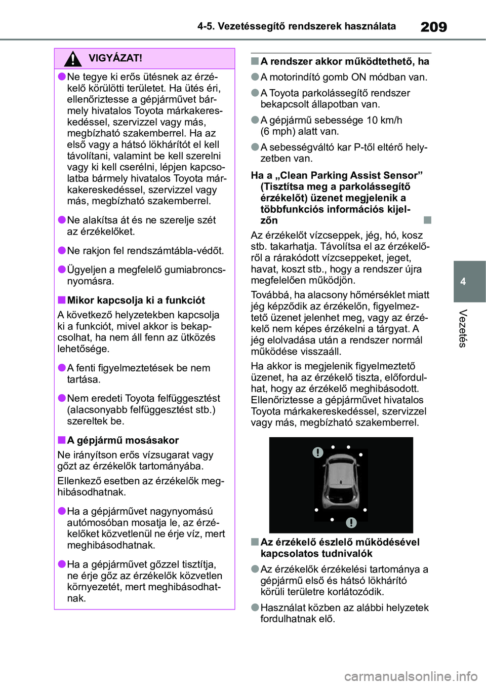 TOYOTA AYGO X 2022 Kezelési útmutató (in Hungarian) 209
4
4-5. Vezetéssegítő re
ndszerek használata
Vezetés
nA rendszer akkor működtethető, ha
lA motorindító gomb ON módban van.
lA Toyota parkolássegítő rendszer
bekapcsolt állapotban va TOYOTA AYGO X 2022 Kezelési útmutató (in Hungarian) 209
4
4-5. Vezetéssegítő re
ndszerek használata
Vezetés
nA rendszer akkor működtethető, ha
lA motorindító gomb ON módban van.
lA Toyota parkolássegítő rendszer
bekapcsolt állapotban va
