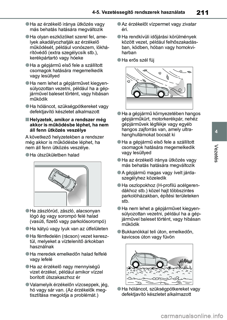 TOYOTA AYGO X 2022  Kezelési útmutató (in Hungarian) 211
4
4-5. Vezetéssegítő re
ndszerek használata
Vezetés
lHa az érzékelő iránya ütközés vagy 
más behatás hatás ára megváltozik
lHa olyan eszközöket  szerel fel, ame-
lyek akadályoz