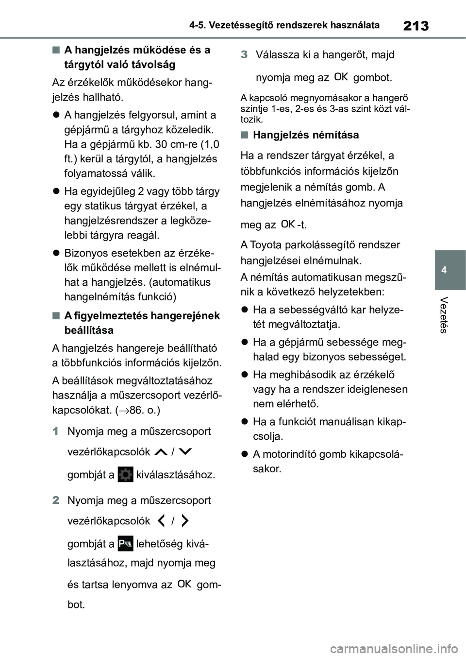 TOYOTA AYGO X 2022  Kezelési útmutató (in Hungarian) 213
4
4-5. Vezetéssegítő re
ndszerek használata
Vezetés
nA hangjelzés működése és a 
tárgytól való távolság
Az érzékelők működésekor hang-
jelzés hallható.
 A hangjelzés fel