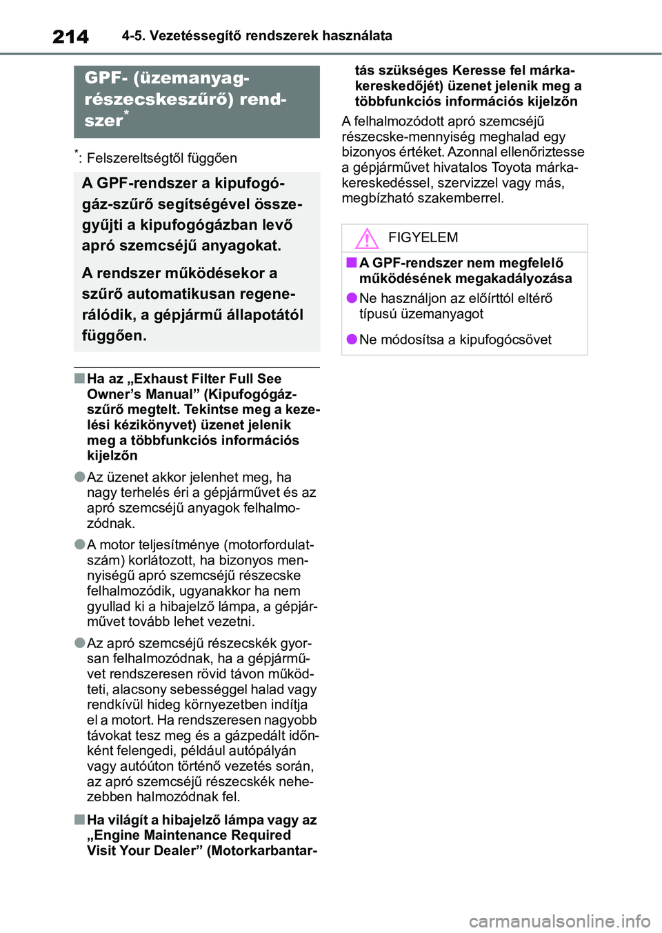 TOYOTA AYGO X 2022  Kezelési útmutató (in Hungarian) 2144-5. Vezetéssegítő rendszerek használata
*: Felszereltségtől függően
nHa az „Exhaust Filter Full See 
Owner’s Manual” (Kipufogógáz-
szűrő megtelt. Tekintse meg a keze-
lési kézi